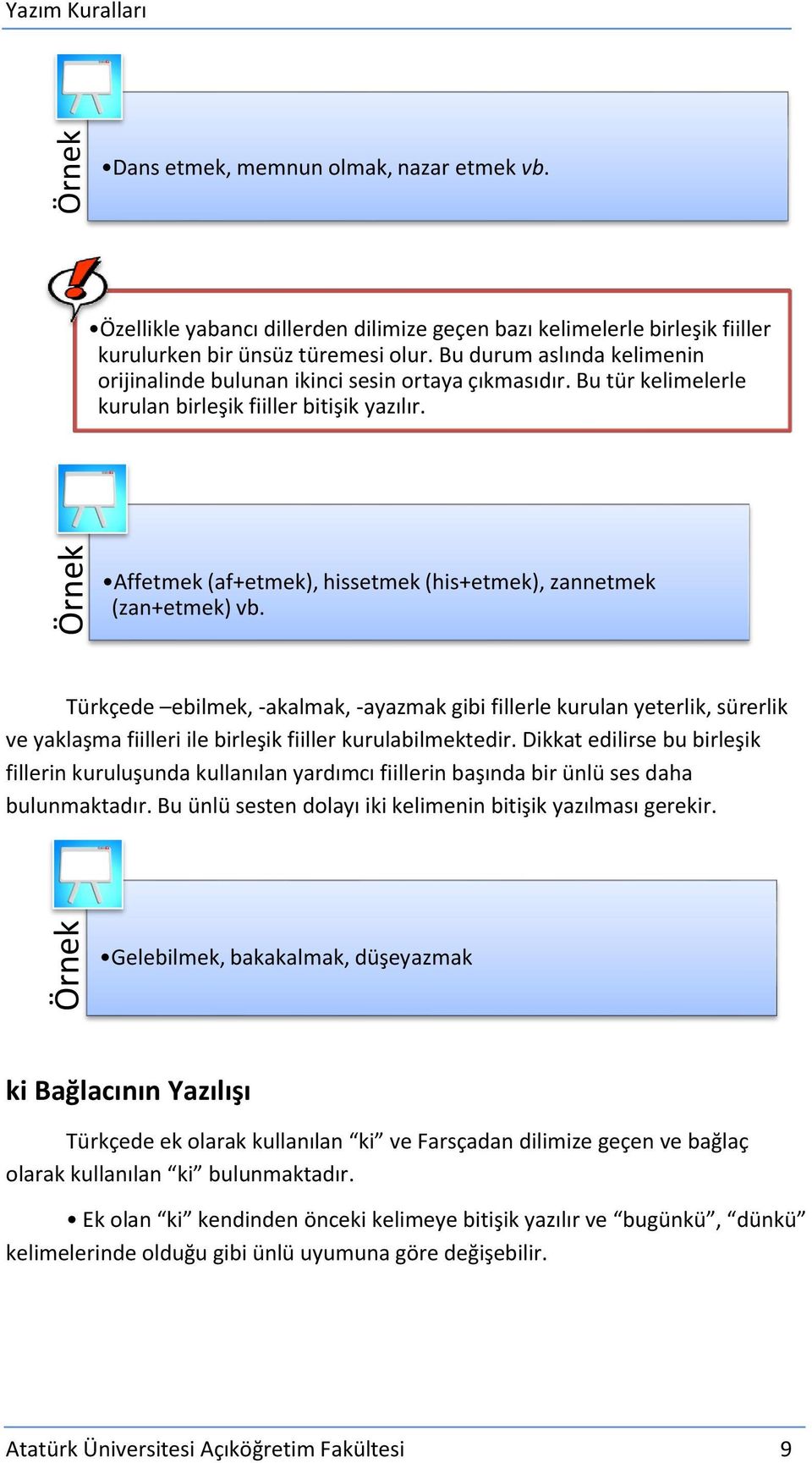 Affetmek (af+etmek), hissetmek (his+etmek), zannetmek (zan+etmek) vb.