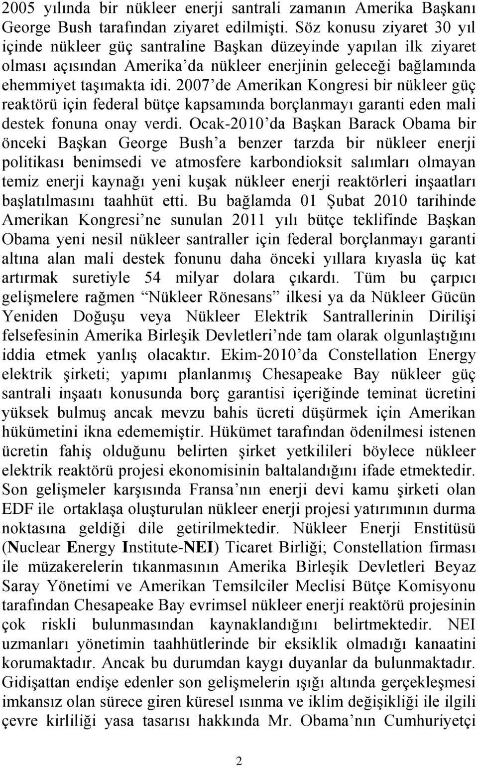 2007 de Amerikan Kongresi bir nükleer güç reaktörü için federal bütçe kapsamında borçlanmayı garanti eden mali destek fonuna onay verdi.