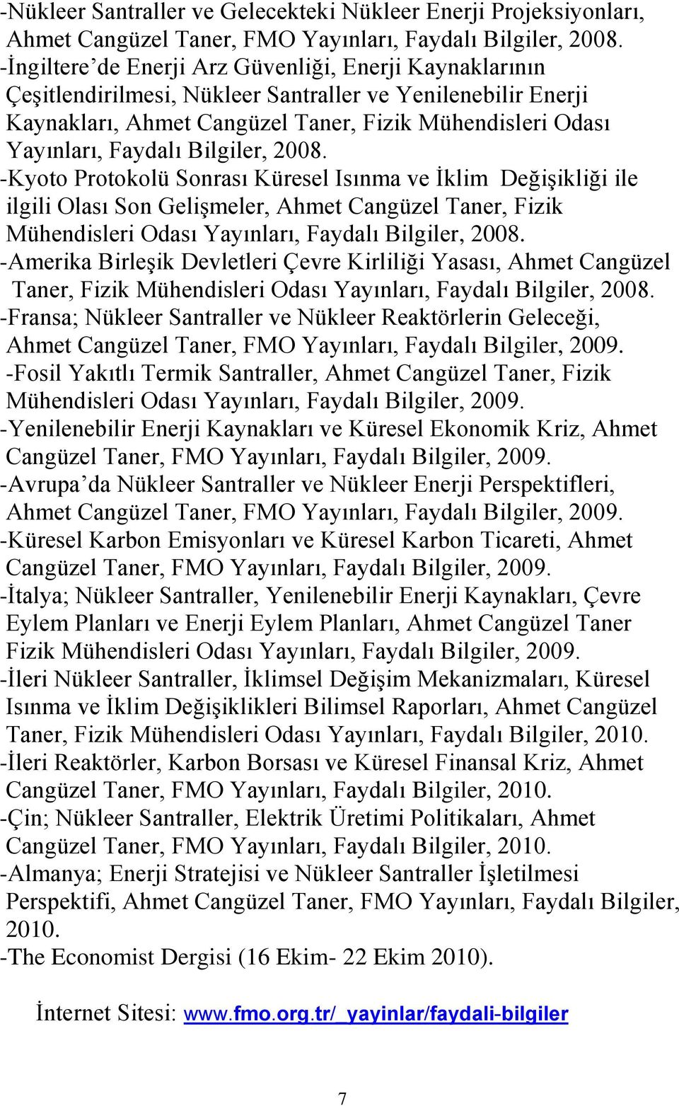 Bilgiler, 2008. -Kyoto Protokolü Sonrası Küresel Isınma ve İklim Değişikliği ile ilgili Olası Son Gelişmeler, Ahmet Cangüzel Taner, Fizik Mühendisleri Odası Yayınları, Faydalı Bilgiler, 2008.