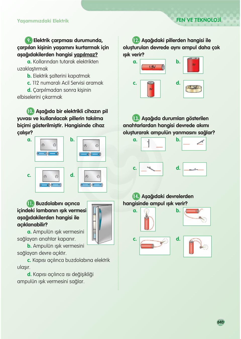 Afla da bir elektrikli cihaz n pil yuvas ve kullan lacak pillerin tak lma biçimi gösterilmifltir. Hangisinde cihaz çal fl r? a. b. 12.