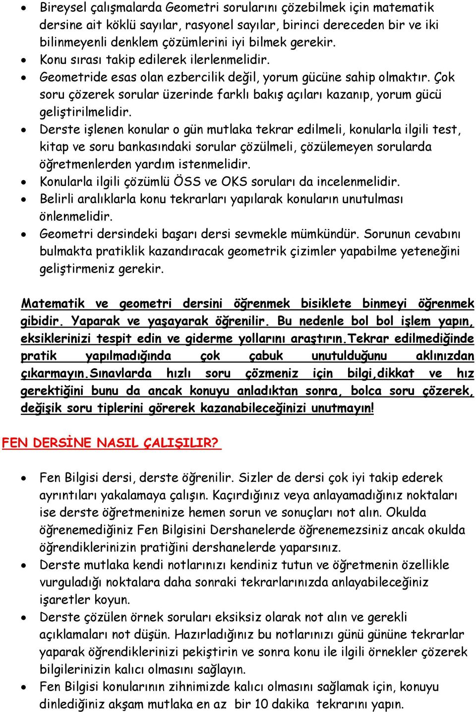 Çok soru çözerek sorular üzerinde farklı bakış açıları kazanıp, yorum gücü geliştirilmelidir.