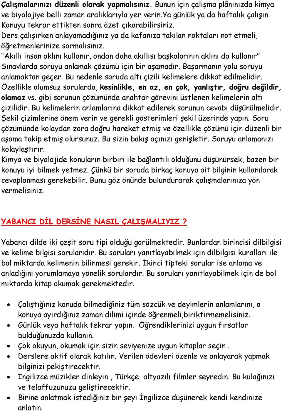 Akıllı insan aklını kullanır, ondan daha akıllısı başkalarının aklını da kullanır Sınavlarda soruyu anlamak çözümü için bir aşamadır. Başarmanın yolu soruyu anlamaktan geçer.