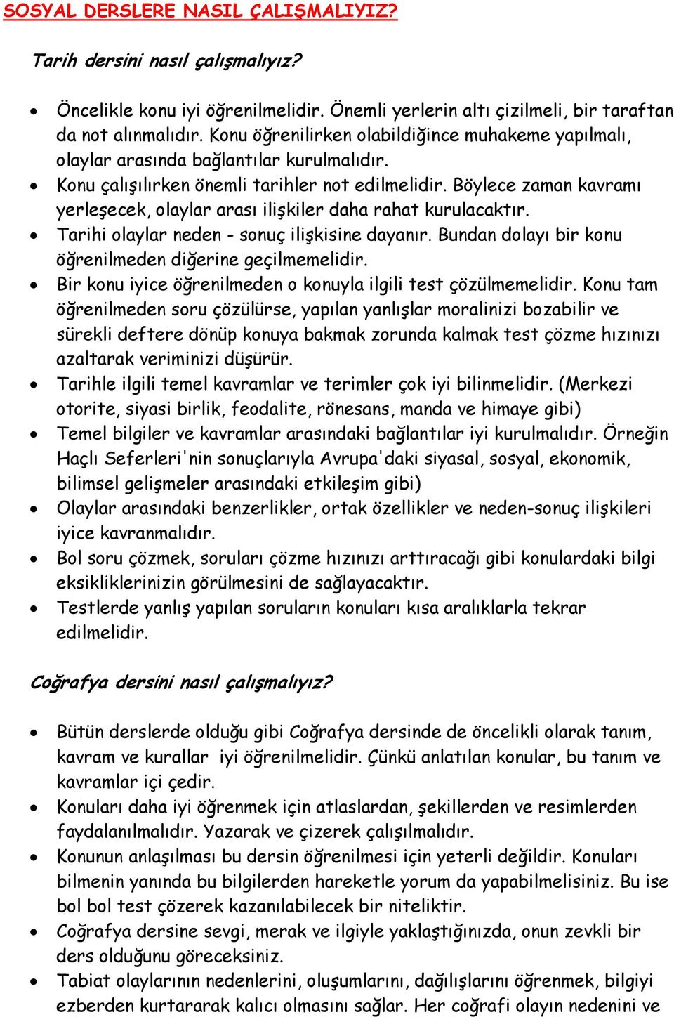 Böylece zaman kavramı yerleşecek, olaylar arası ilişkiler daha rahat kurulacaktır. Tarihi olaylar neden - sonuç ilişkisine dayanır. Bundan dolayı bir konu öğrenilmeden diğerine geçilmemelidir.