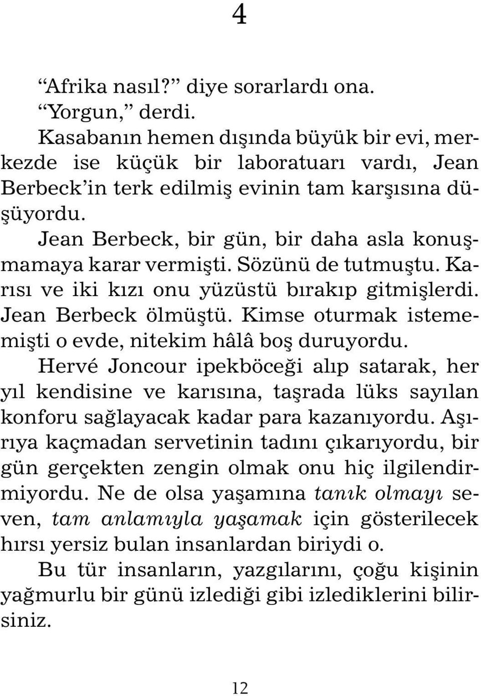 Kimse oturmak istememişti o evde, nitekim hâlâ boş duruyordu. Hervé Joncour ipekböceği alıp satarak, her yıl kendisine ve karısına, taşrada lüks sayılan konforu sağlayacak kadar para kazanıyordu.