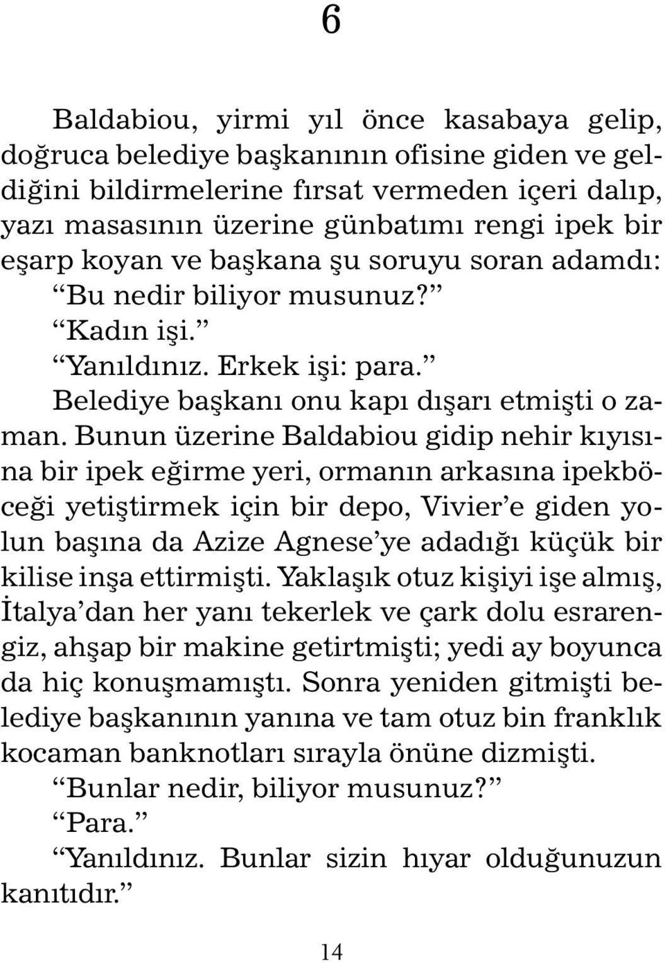 Bunun üzerine Baldabiou gidip nehir kıyısına bir ipek eğirme yeri, ormanın arkasına ipekböceği yetiştirmek için bir depo, Vivier e giden yolun başına da Azize Agnese ye adadığı küçük bir kilise inşa