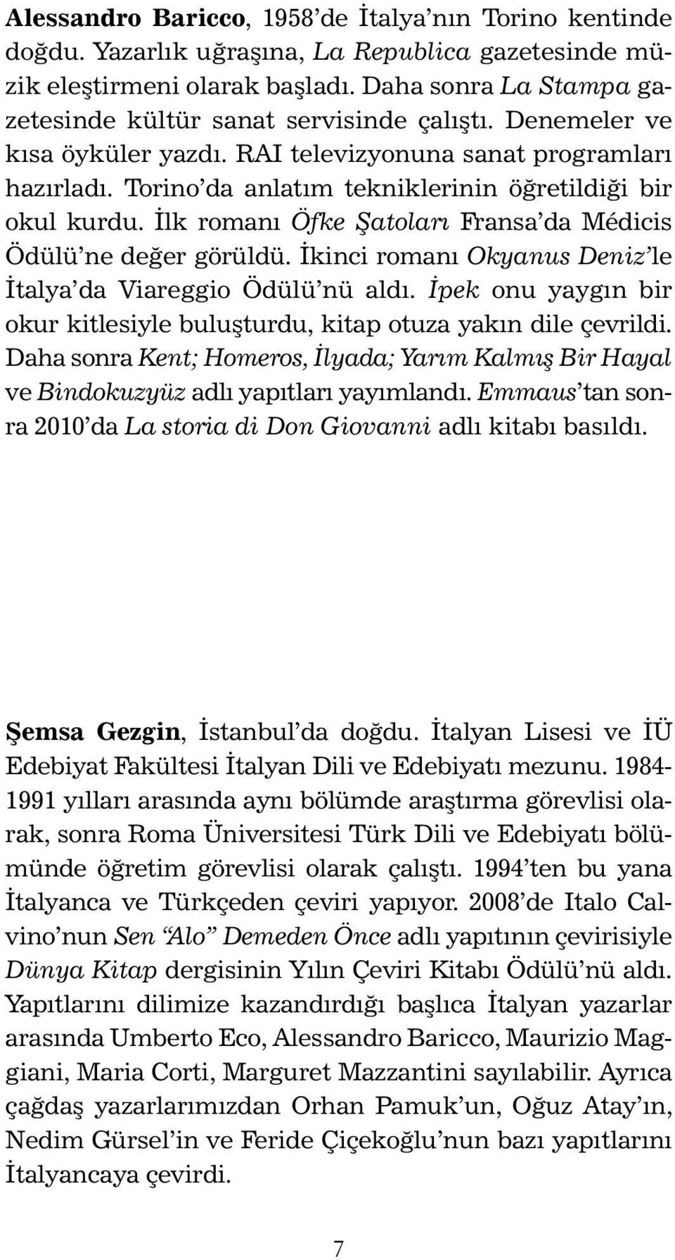 Torino da an latım tekniklerinin öğretildiği bir okul kurdu. İlk romanı Öfke Şatoları Fransa da Médicis Ödülü ne değer görüldü. İkinci romanı Okyanus Deniz le İtalya da Viareggio Ödülü nü aldı.