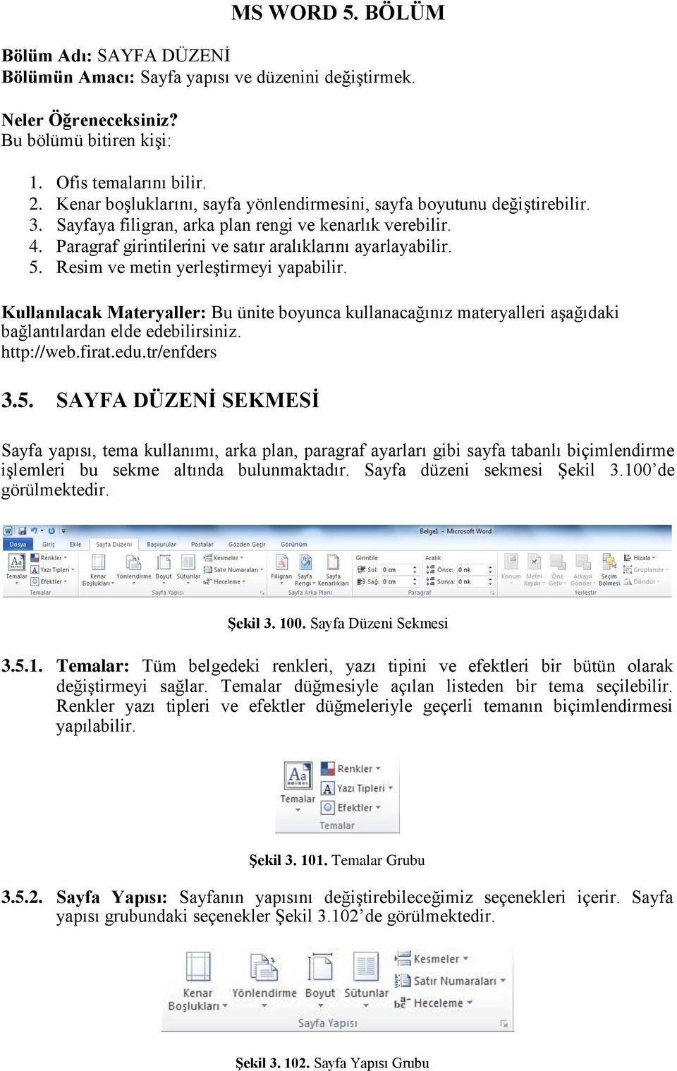 Resim ve metin yerleştirmeyi yapabilir. Kullanılacak Materyaller: Bu ünite boyunca kullanacağınız materyalleri aşağıdaki bağlantılardan elde edebilirsiniz. http://web.firat.edu.tr/enfders 3.5.