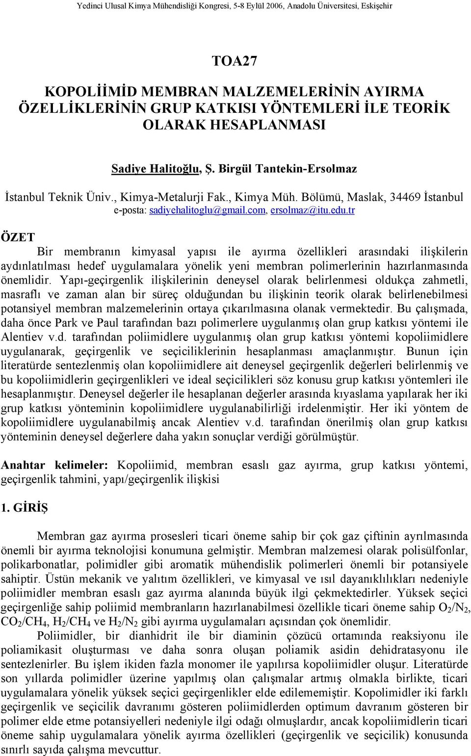 tr ÖZET Bir ebranın kiyasal yapısı ile ayıra özellikleri arasındaki ilişkilerin aydınlatılası hedef uygulaalara yönelik yeni ebran polierlerinin hazırlanasında önelidir.