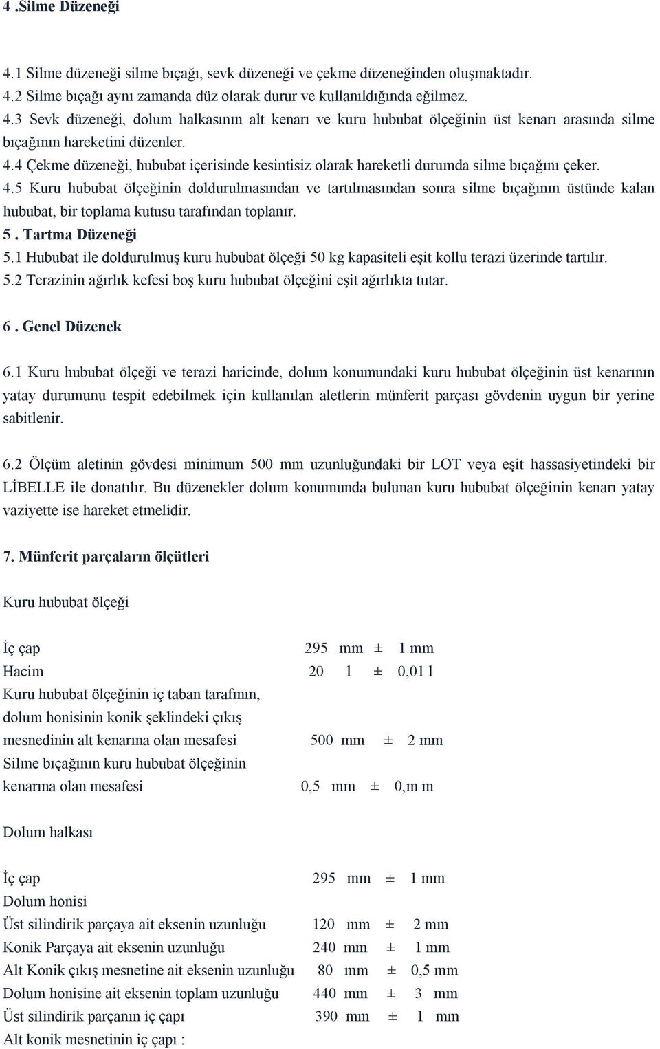 5 Kuru hububat ölçeğinin doldurulmasından ve tartılmasından sonra silme bıçağının üstünde kalan hububat, bir toplama kutusu tarafından toplanır. 5. Tartma Düzeneği 5.