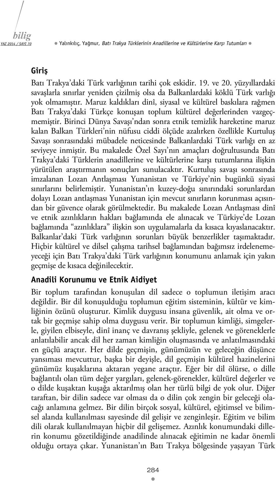 Maruz kaldıkları dinî, siyasal ve kültürel baskılara rağmen Batı Trakya daki Türkçe konuşan toplum kültürel değerlerinden vazgeçmemiştir.