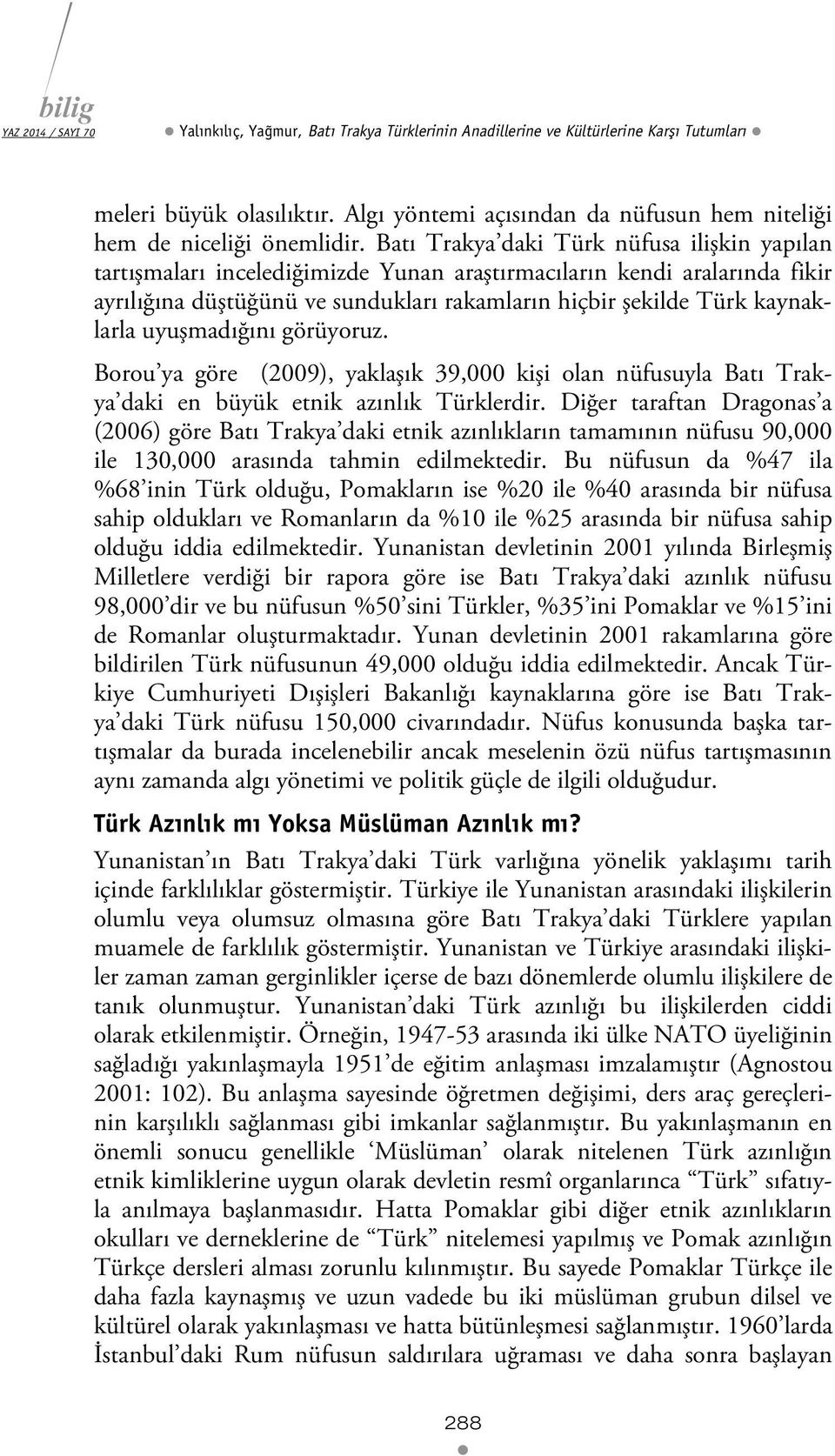 uyuşmadığını görüyoruz. Borou ya göre (2009), yaklaşık 39,000 kişi olan nüfusuyla Batı Trakya daki en büyük etnik azınlık Türklerdir.