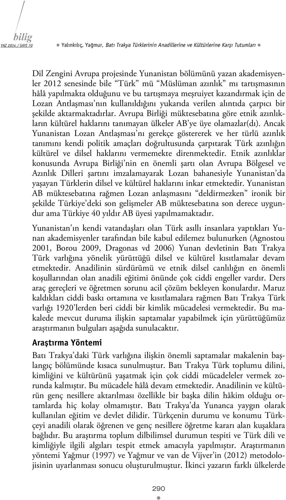 Avrupa Birliği müktesebatına göre etnik azınlıkların kültürel haklarını tanımayan ülkeler AB ye üye olamazlar(dı).