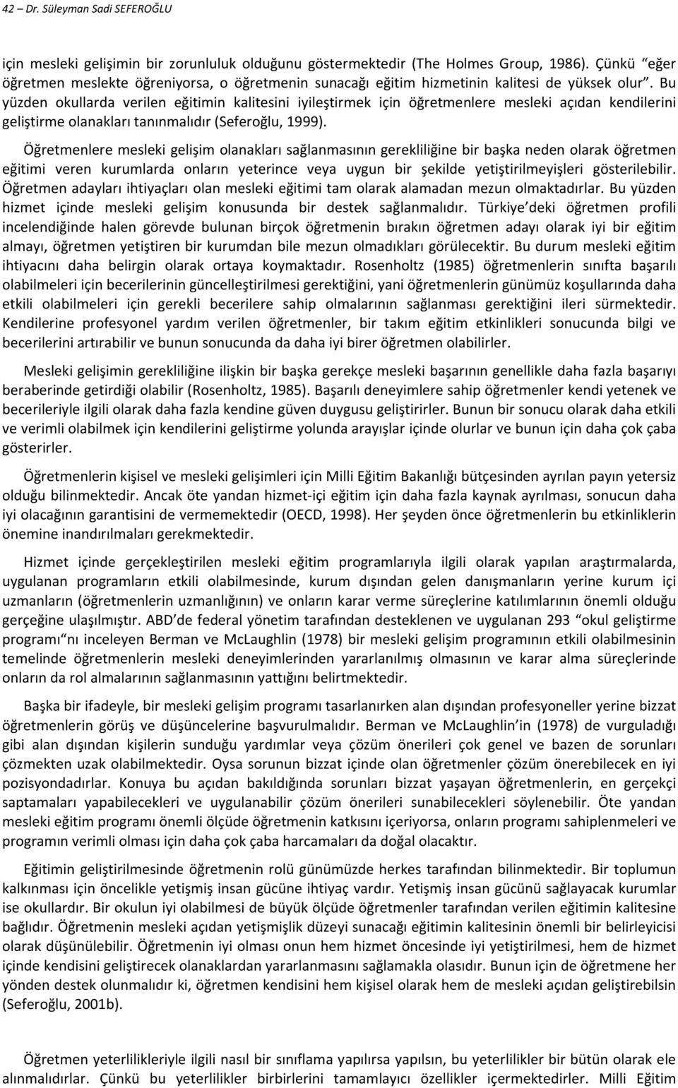 Bu yüzden okullarda verilen eğitimin kalitesini iyileştirmek için öğretmenlere mesleki açıdan kendilerini geliştirme olanakları tanınmalıdır (Seferoğlu, 1999).