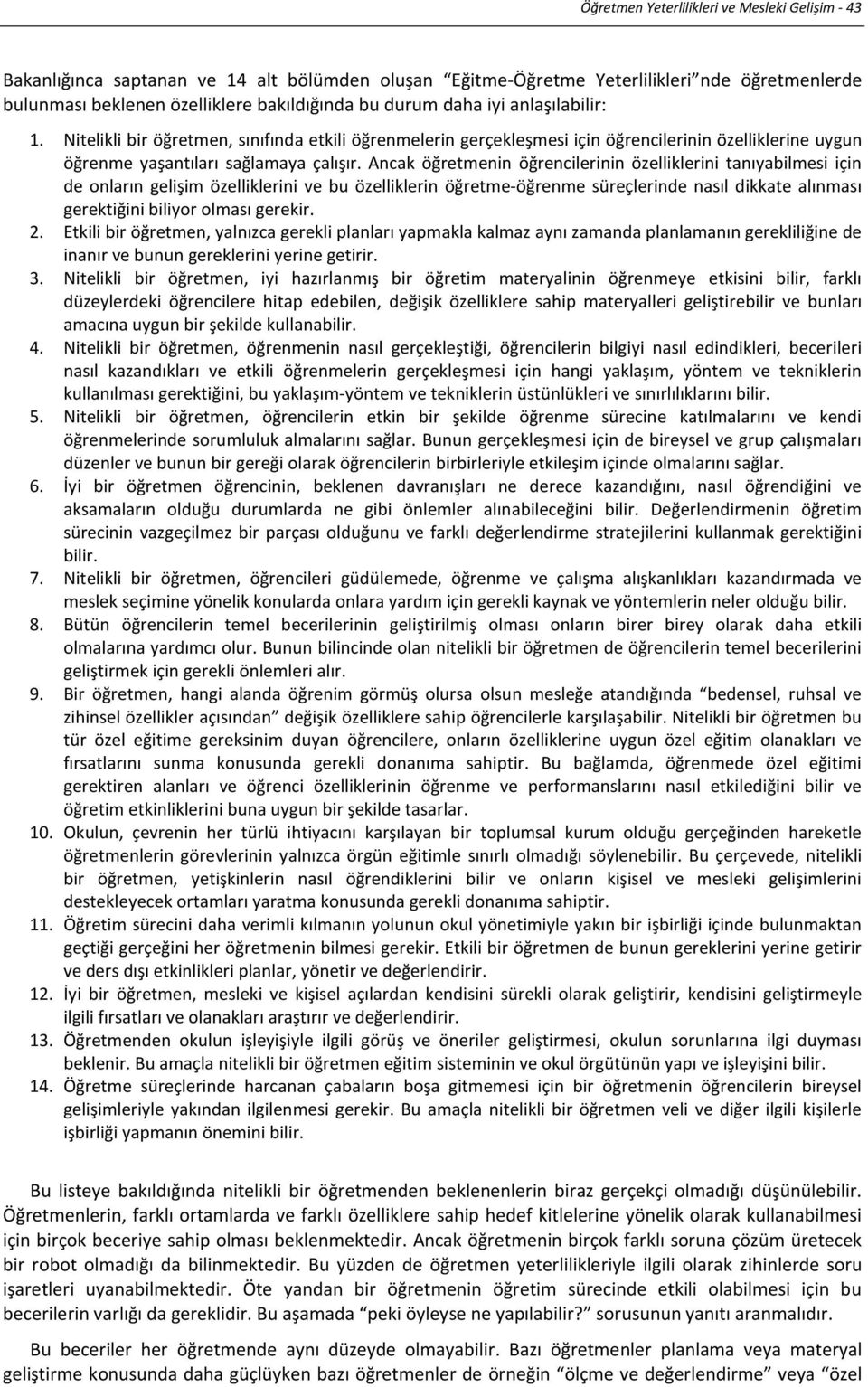 Ancak öğretmenin öğrencilerinin özelliklerini tanıyabilmesi için de onların gelişim özelliklerini ve bu özelliklerin öğretme-öğrenme süreçlerinde nasıl dikkate alınması gerektiğini biliyor olması