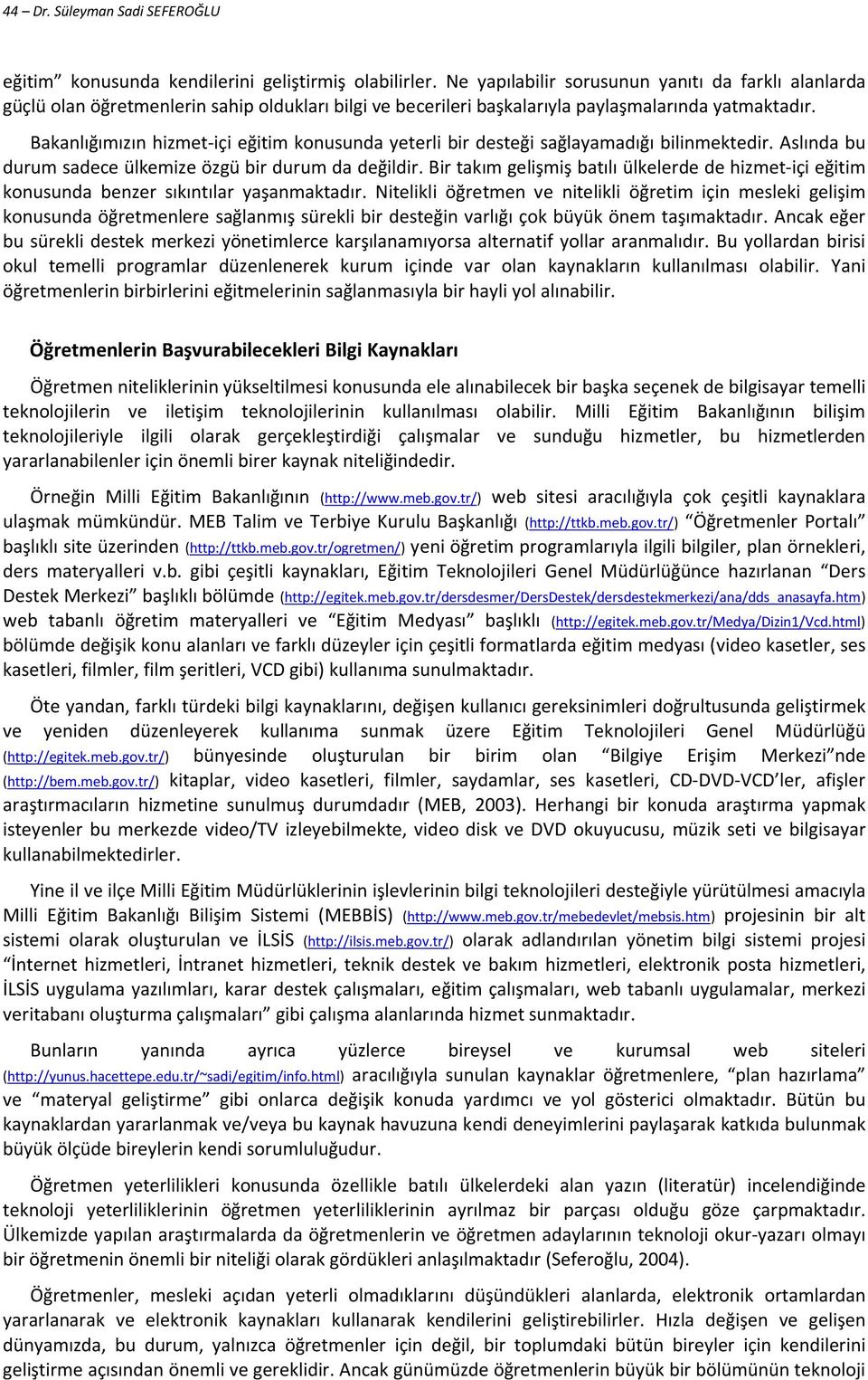 Bakanlığımızın hizmet-içi eğitim konusunda yeterli bir desteği sağlayamadığı bilinmektedir. Aslında bu durum sadece ülkemize özgü bir durum da değildir.