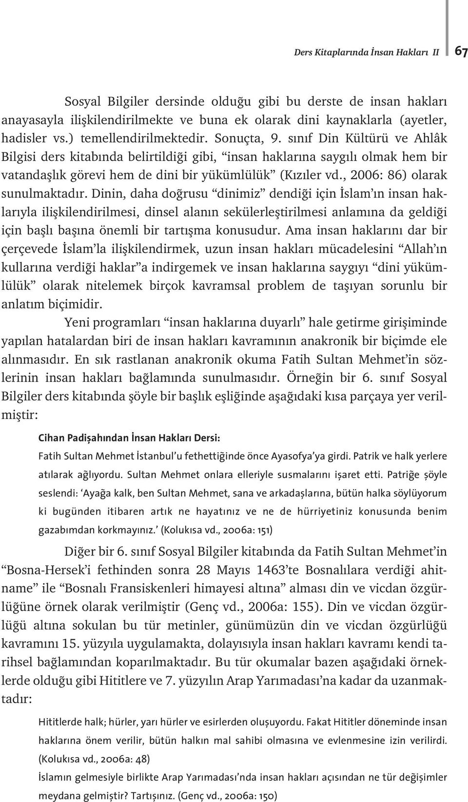 s n f Din Kültürü ve Ahlâk Bilgisi ders kitab nda belirtildi i gibi, insan haklar na sayg l olmak hem bir vatandafll k görevi hem de dini bir yükümlülük (K z ler vd., 2006: 86) olarak sunulmaktad r.