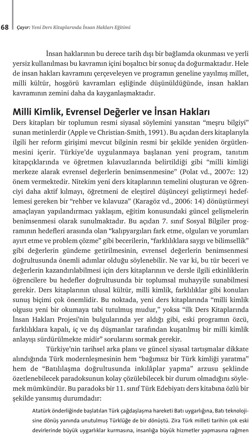 r. Milli Kimlik, Evrensel De erler ve nsan Haklar Ders kitaplar bir toplumun resmi siyasal söylemini yans tan meflru bilgiyi sunan metinlerdir (Apple ve Christian-Smith, 1991).