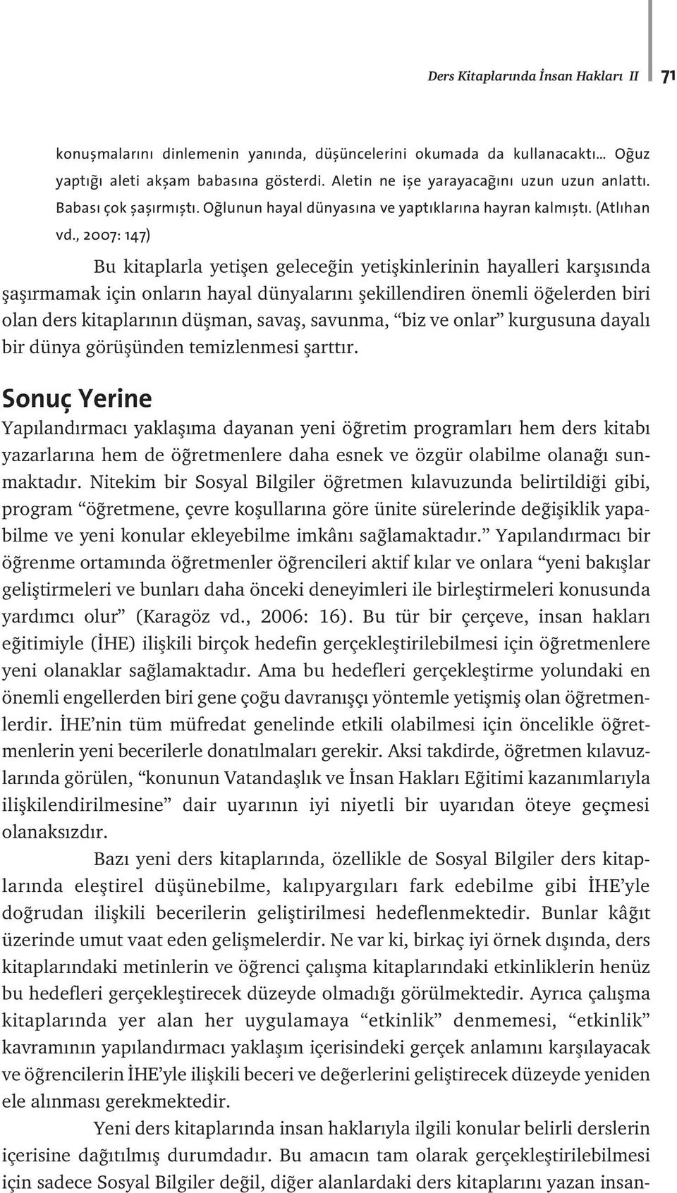 , 2007: 147) Bu kitaplarla yetiflen gelece in yetiflkinlerinin hayalleri karfl s nda flafl rmamak için onlar n hayal dünyalar n flekillendiren önemli ö elerden biri olan ders kitaplar n n düflman,