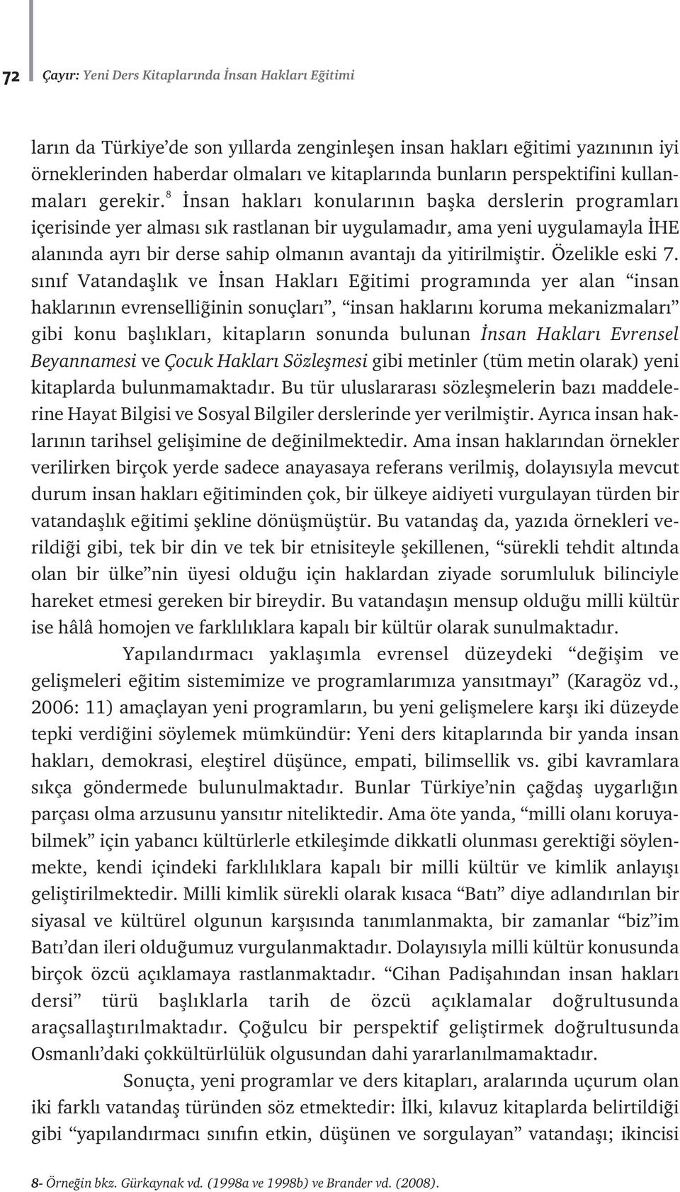 8 nsan haklar konular n n baflka derslerin programlar içerisinde yer almas s k rastlanan bir uygulamad r, ama yeni uygulamayla HE alan nda ayr bir derse sahip olman n avantaj da yitirilmifltir.