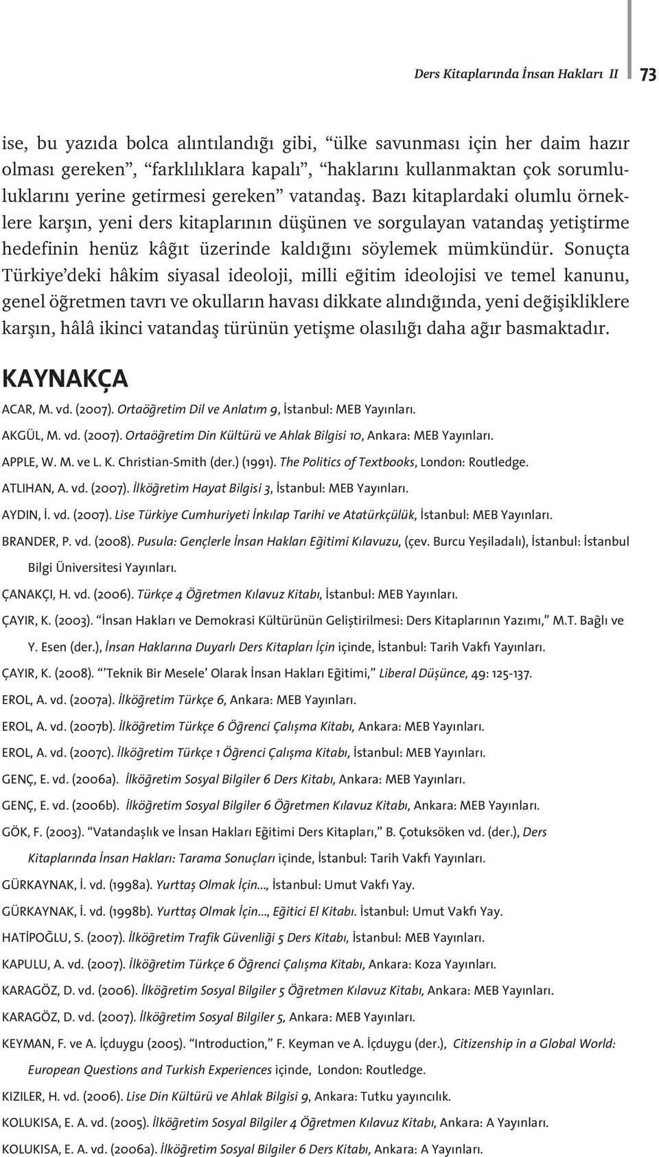 Sonuçta Türkiye deki hâkim siyasal ideoloji, milli e itim ideolojisi ve temel kanunu, genel ö retmen tavr ve okullar n havas dikkate al nd nda, yeni de iflikliklere karfl n, hâlâ ikinci vatandafl