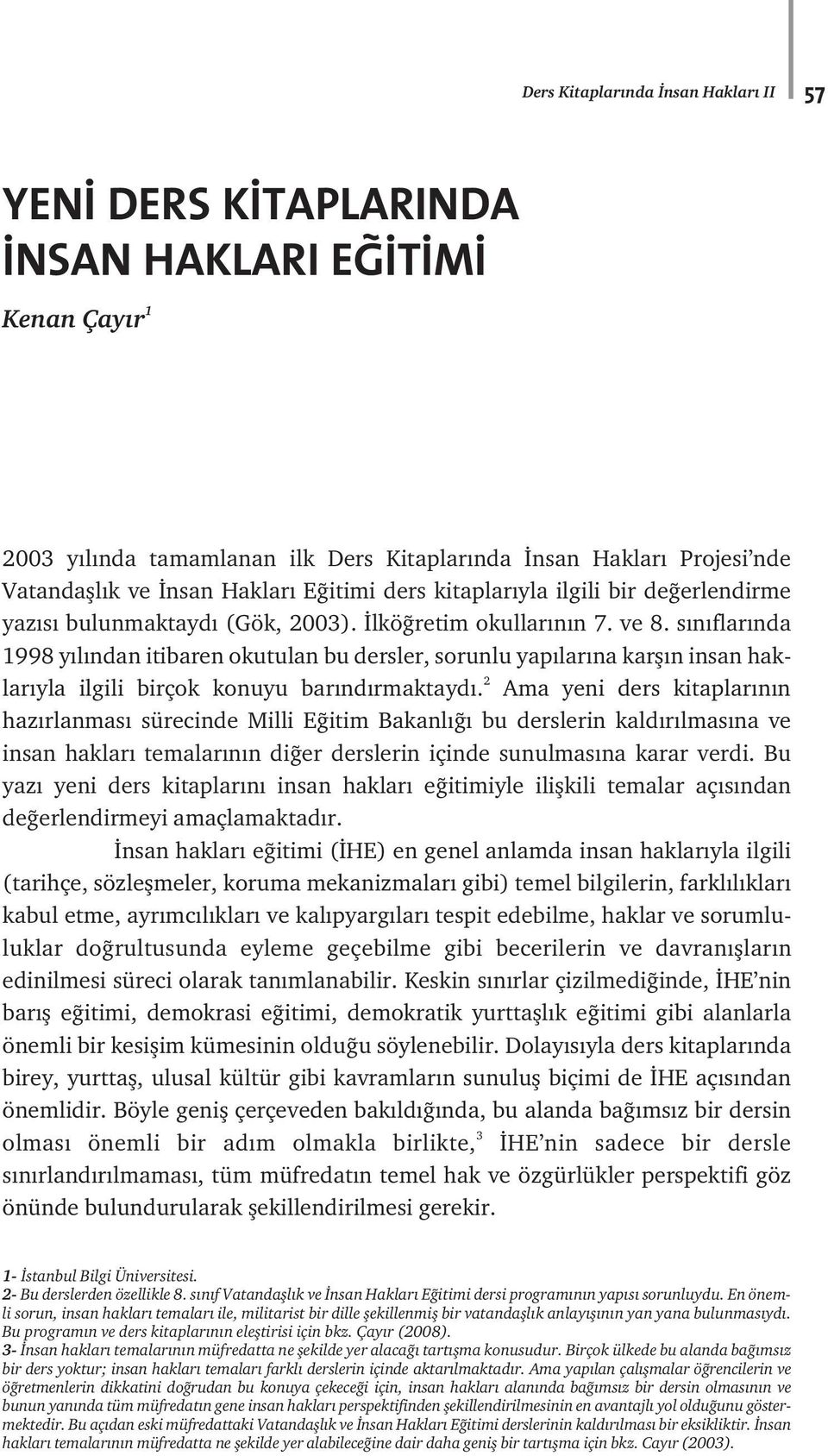 s n flar nda 1998 y l ndan itibaren okutulan bu dersler, sorunlu yap lar na karfl n insan haklar yla ilgili birçok konuyu bar nd rmaktayd.