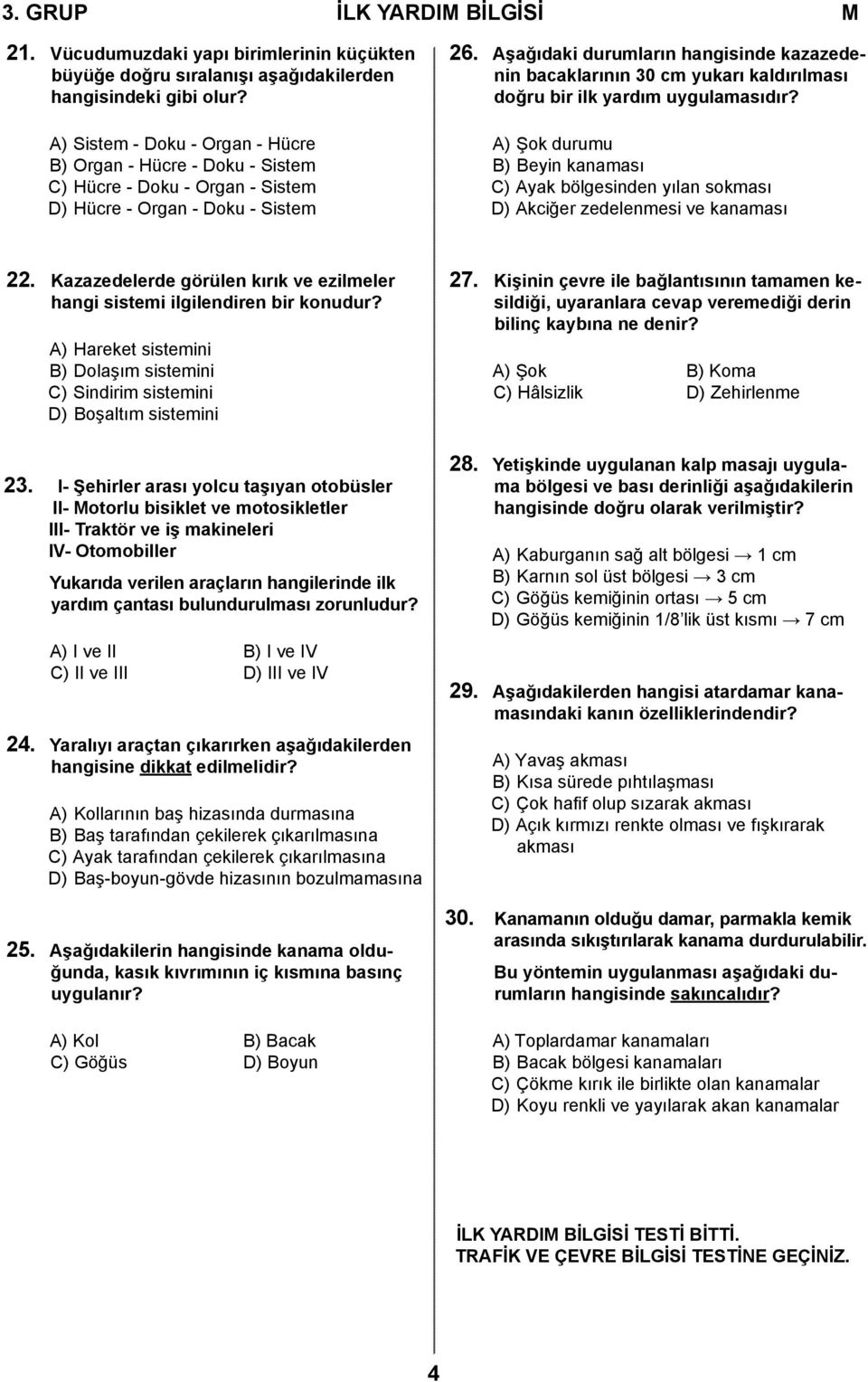 Aşağıdaki durumların hangisinde kazazedenin bacaklarının 30 cm yukarı kaldırılması doğru bir ilk yardım uygulamasıdır?