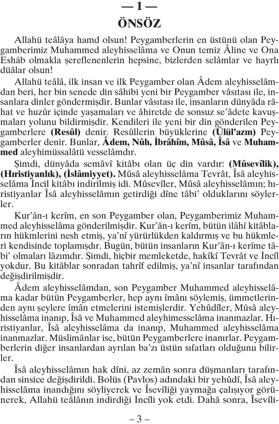 Allahü teâlâ, ilk insan ve ilk Peygamber olan Âdem aleyhisselâmdan beri, her bin senede din sâhibi yeni bir Peygamber vâs tas ile, insanlara dinler göndermifldir.