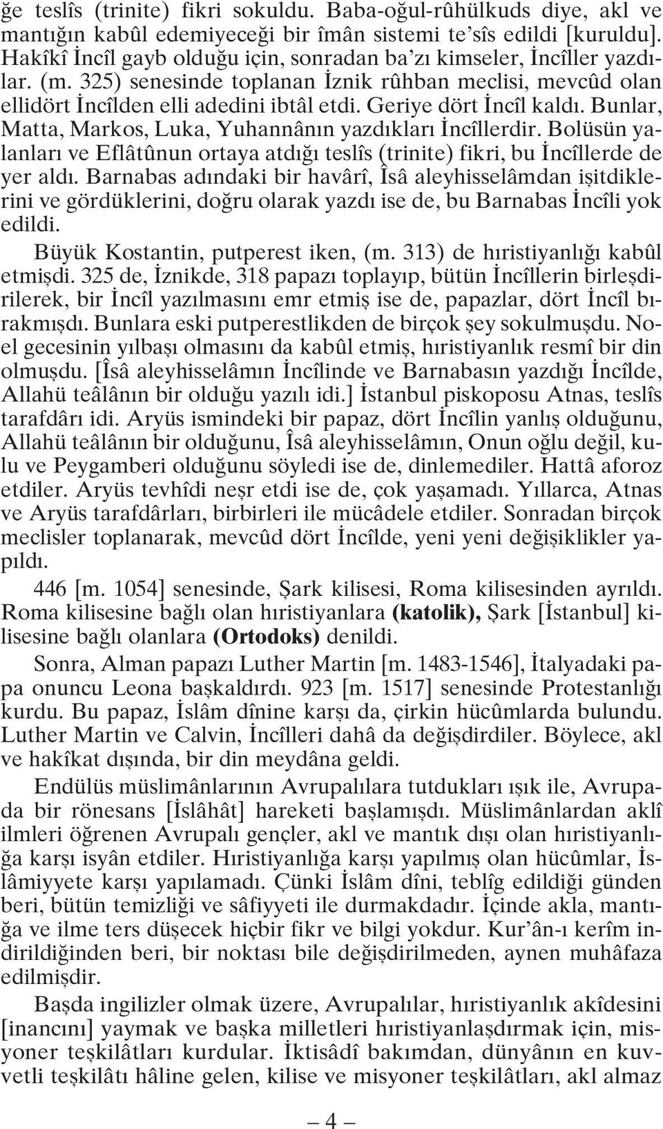 Bunlar, Matta, Markos, Luka, Yuhannân n yazd klar ncîllerdir. Bolüsün yalanlar ve Eflâtûnun ortaya atd teslîs (trinite) fikri, bu ncîllerde de yer ald.