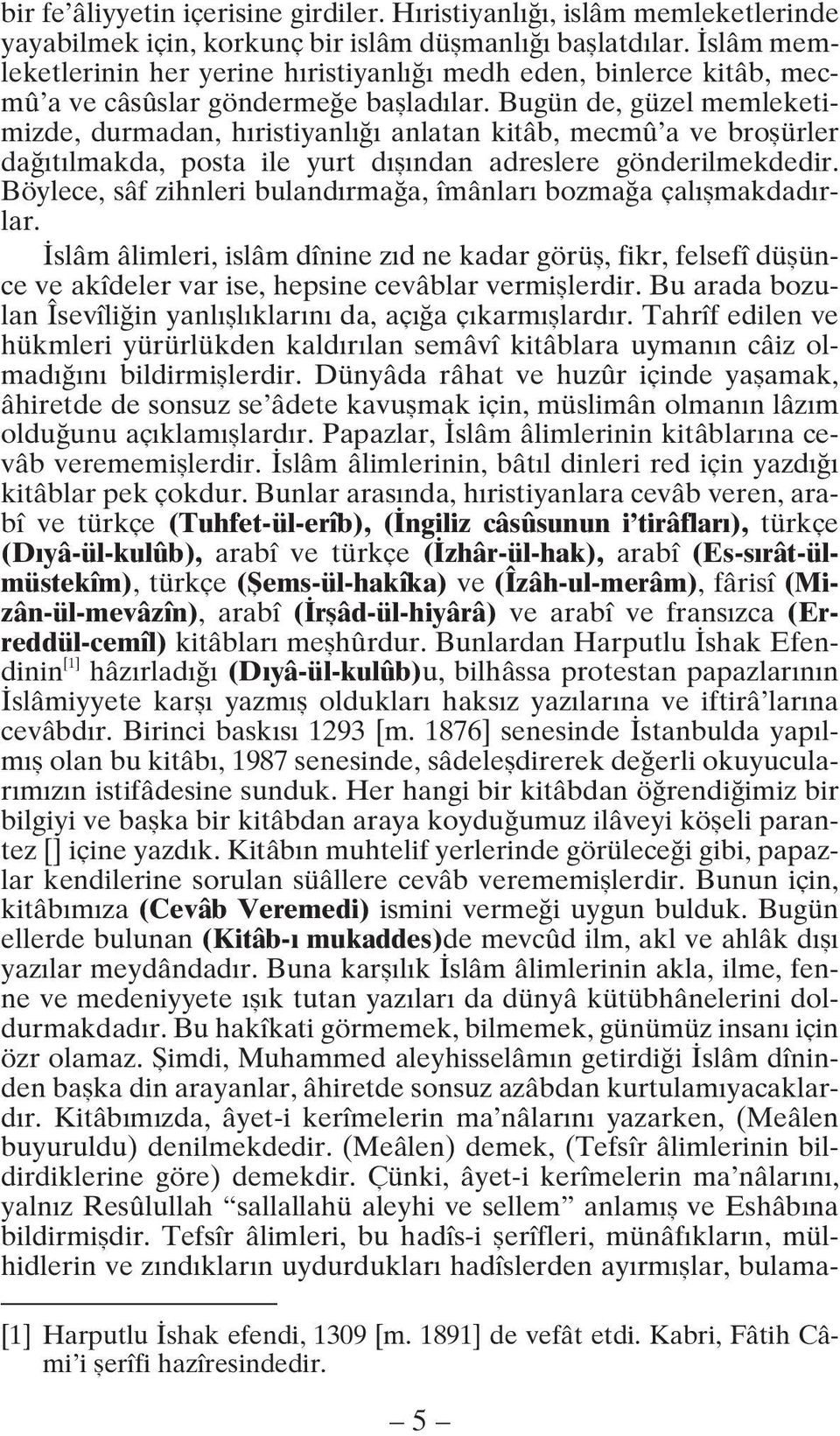 Bugün de, güzel memleketimizde, durmadan, h ristiyanl anlatan kitâb, mecmû a ve broflürler da t lmakda, posta ile yurt d fl ndan adreslere gönderilmekdedir.