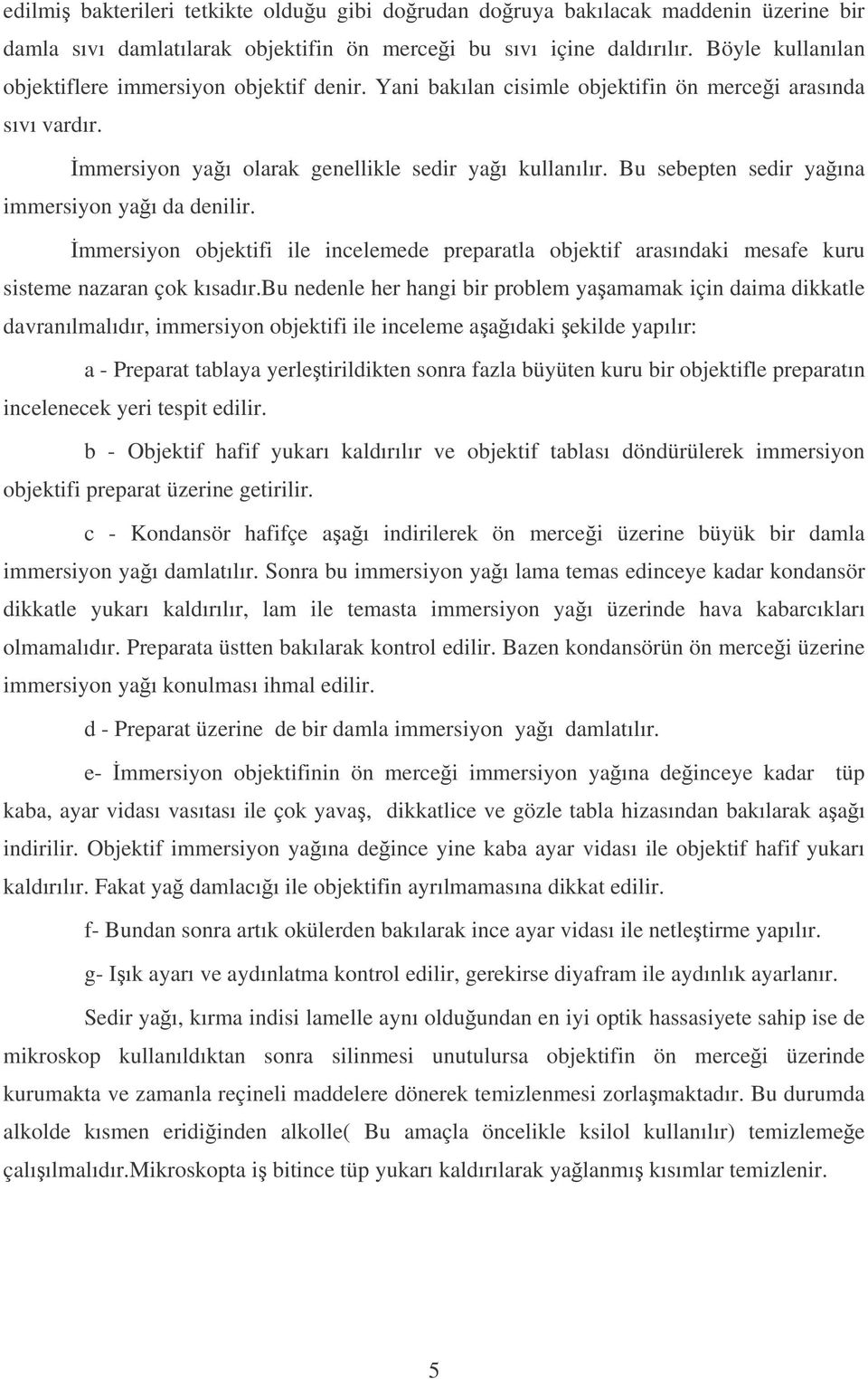 Bu sebepten sedir yaına immersiyon yaı da denilir. mmersiyon objektifi ile incelemede preparatla objektif arasındaki mesafe kuru sisteme nazaran çok kısadır.