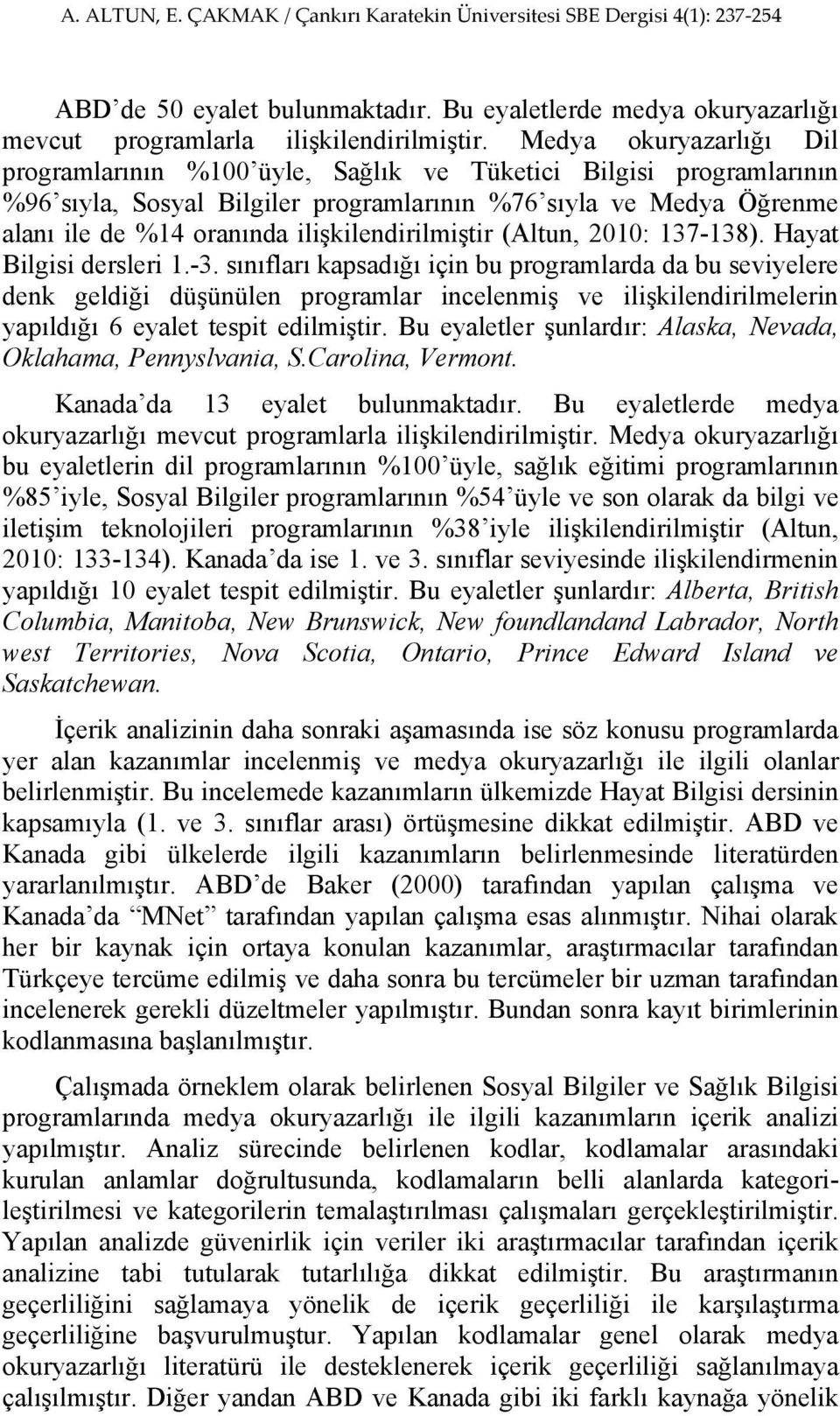 ilişkilendirilmiştir (Altun, 2010: 137-138). Hayat Bilgisi dersleri 1.-3.