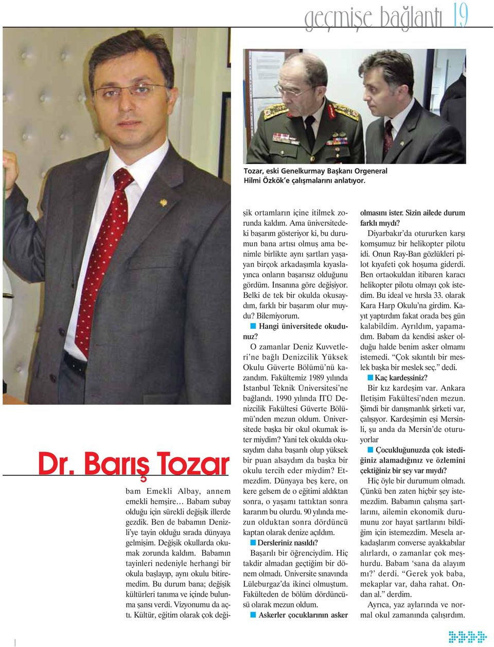 De iflik okullarda okumak zorunda kald m. Babam n tayinleri nedeniyle herhangi bir okula bafllay p, ayn okulu bitiremedim. Bu durum bana; de iflik kültürleri tan ma ve içinde bulunma flans verdi.