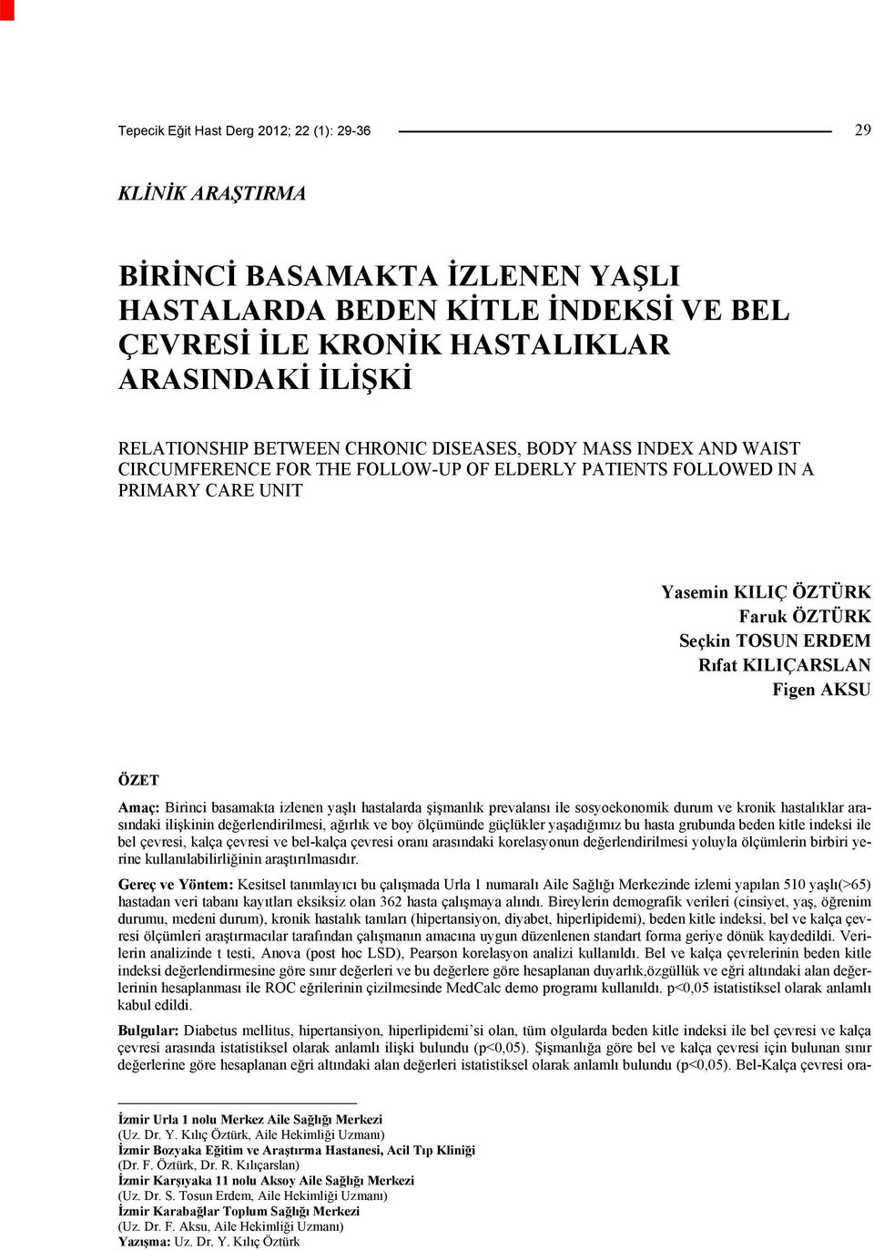 KILIÇARSLAN Figen AKSU ÖZET Amaç: Birinci basamakta izlenen yaşlı hastalarda şişmanlık prevalansı ile sosyoekonomik durum ve kronik hastalıklar arasındaki ilişkinin değerlendirilmesi, ağırlık ve boy