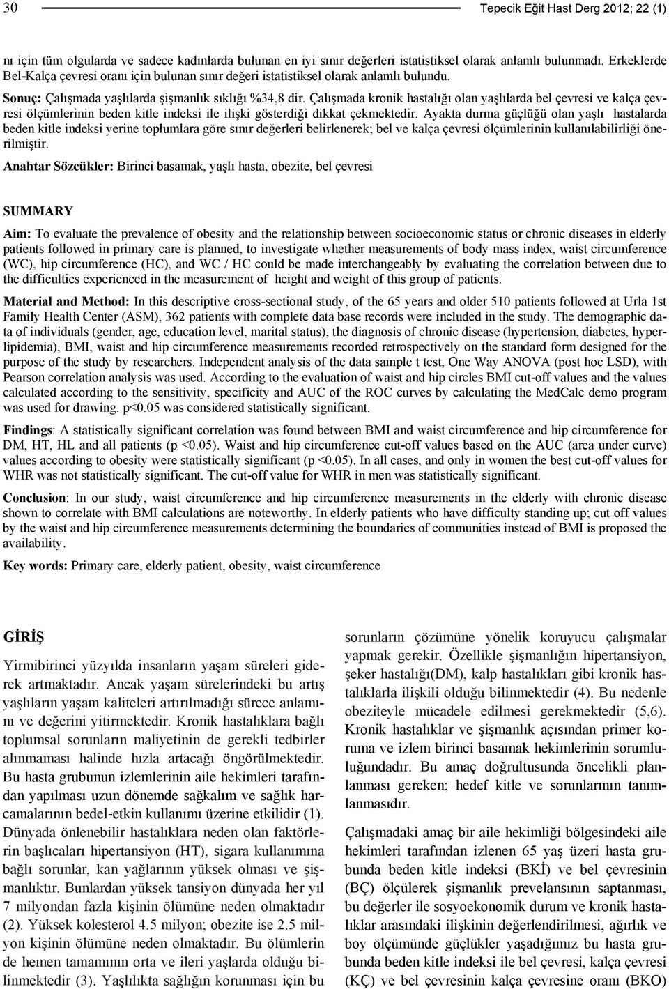 Çalışmada kronik hastalığı olan yaşlılarda bel çevresi ve kalça çevresi ölçümlerinin beden kitle indeksi ile ilişki gösterdiği dikkat çekmektedir.