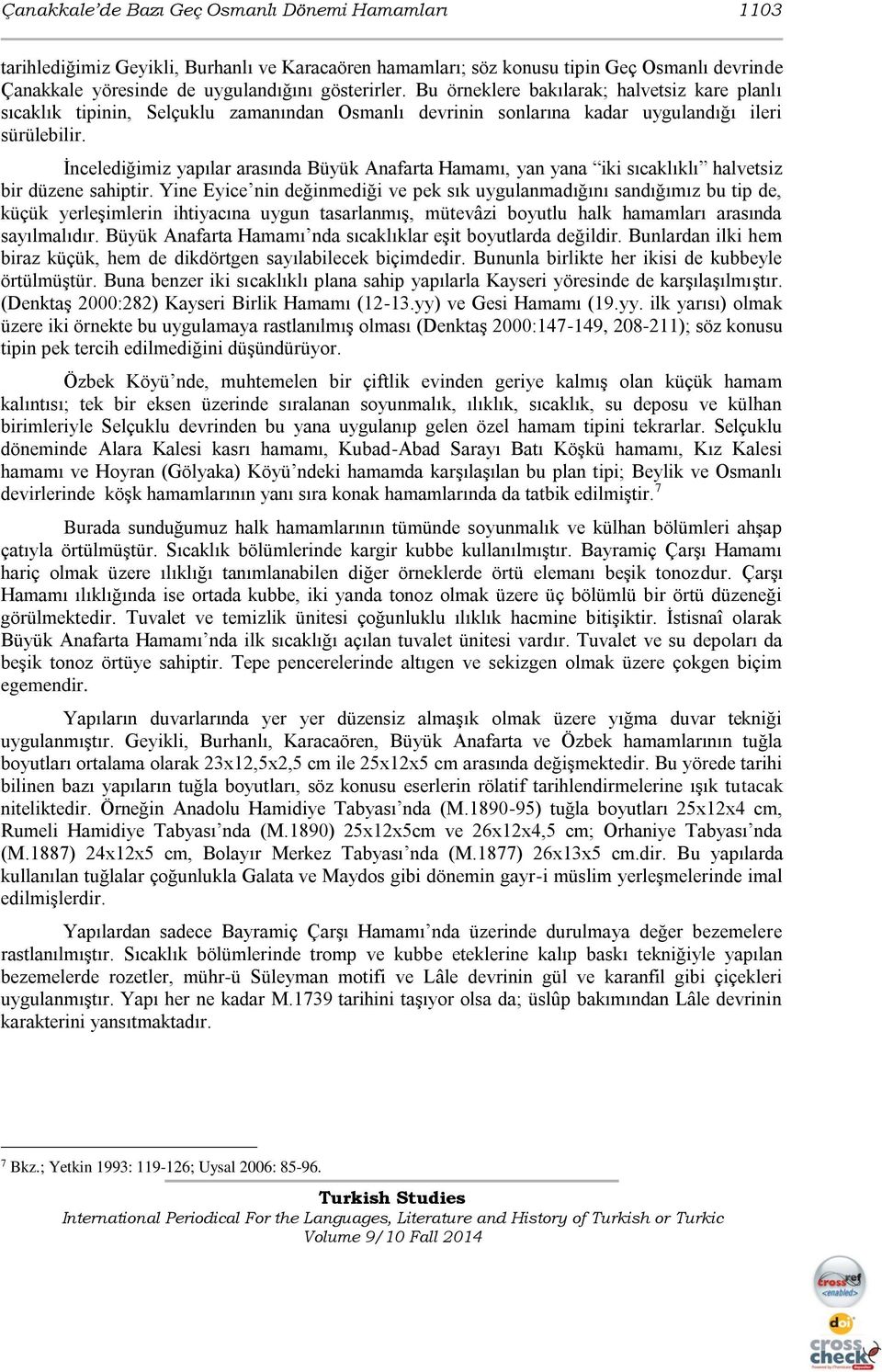 İncelediğimiz yapılar arasında Büyük Anafarta Hamamı, yan yana iki sıcaklıklı halvetsiz bir düzene sahiptir.