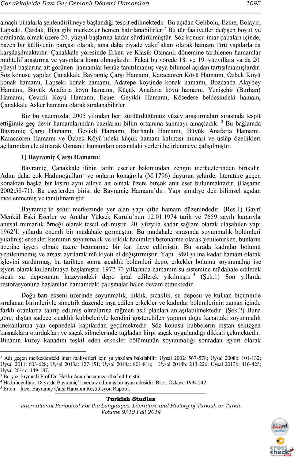 Söz konusu imar çabaları içinde, bazen bir külliyenin parçası olarak, ama daha ziyade vakıf akarı olarak hamam türü yapılarla da karşılaşılmaktadır.