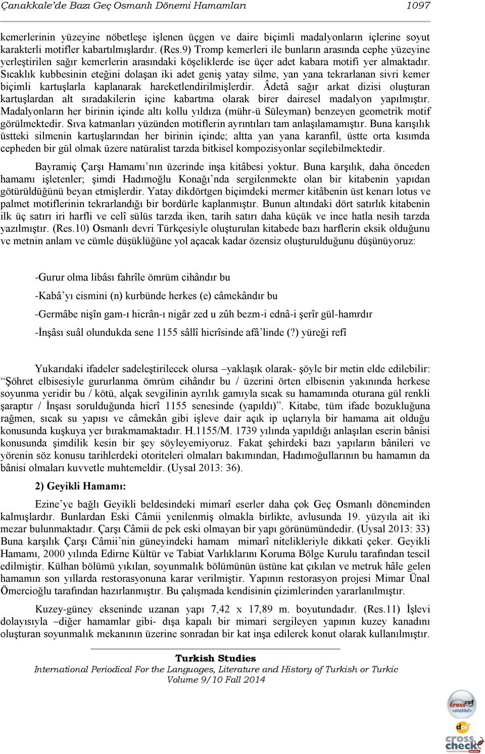 Sıcaklık kubbesinin eteğini dolaşan iki adet geniş yatay silme, yan yana tekrarlanan sivri kemer biçimli kartuşlarla kaplanarak hareketlendirilmişlerdir.