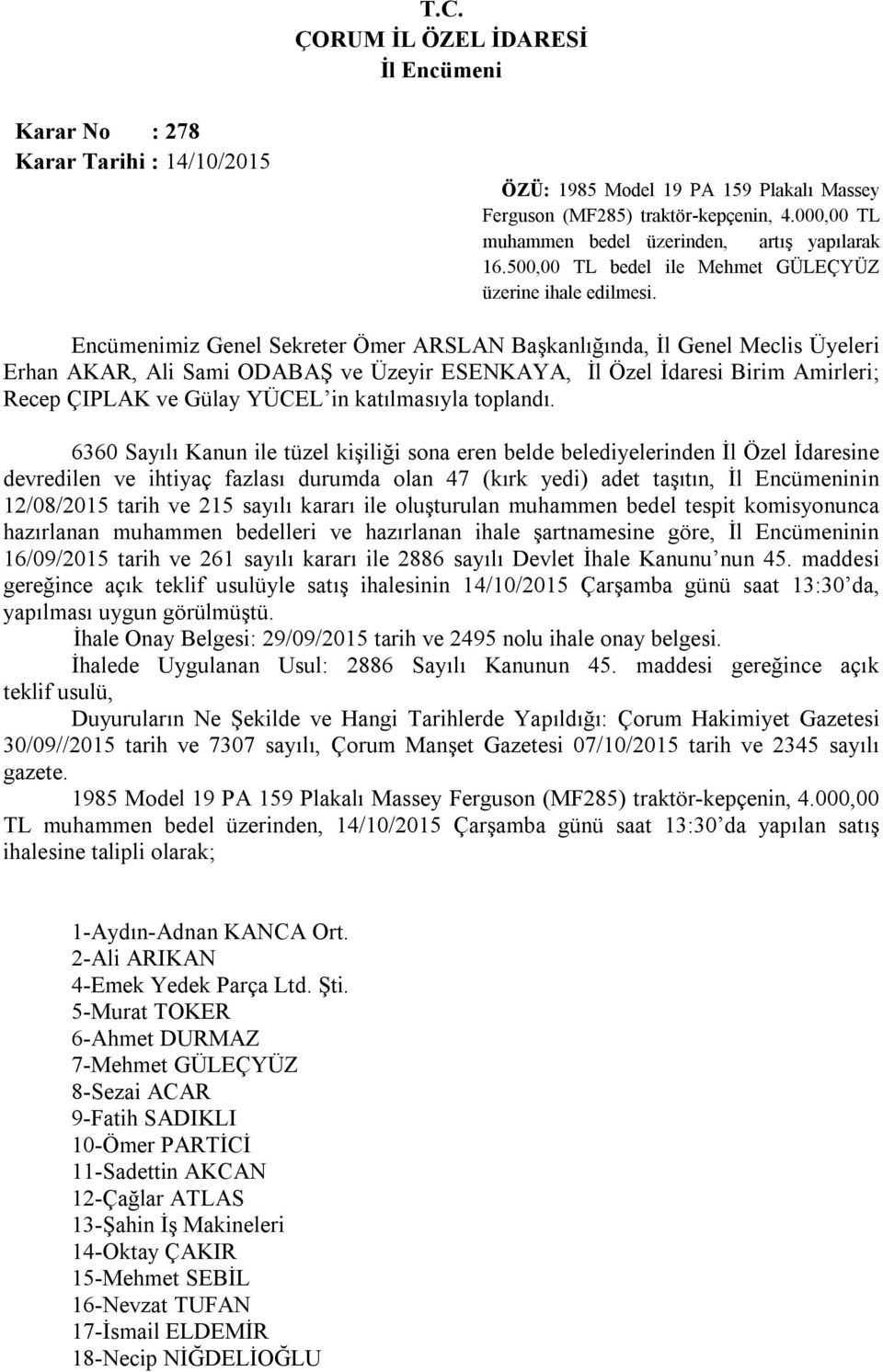 Encümenimiz Genel Sekreter Ömer ARSLAN Başkanlığında, İl Genel Meclis Üyeleri Erhan AKAR, Ali Sami ODABAŞ ve Üzeyir ESENKAYA, İl Özel İdaresi Birim Amirleri; Recep ÇIPLAK ve Gülay YÜCEL in