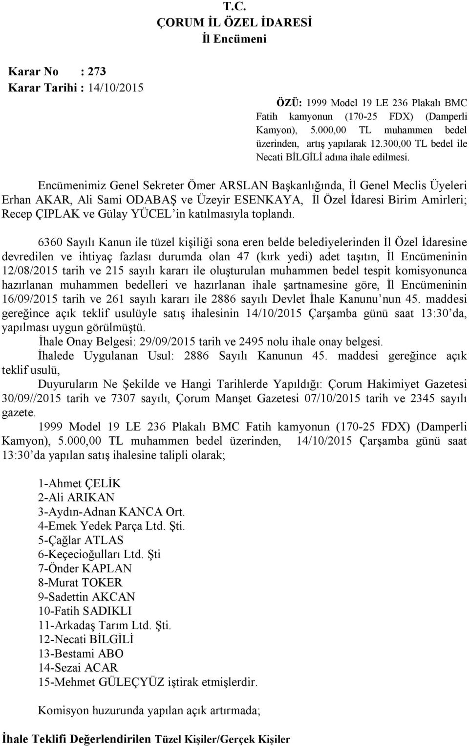 Encümenimiz Genel Sekreter Ömer ARSLAN Başkanlığında, İl Genel Meclis Üyeleri Erhan AKAR, Ali Sami ODABAŞ ve Üzeyir ESENKAYA, İl Özel İdaresi Birim Amirleri; Recep ÇIPLAK ve Gülay YÜCEL in