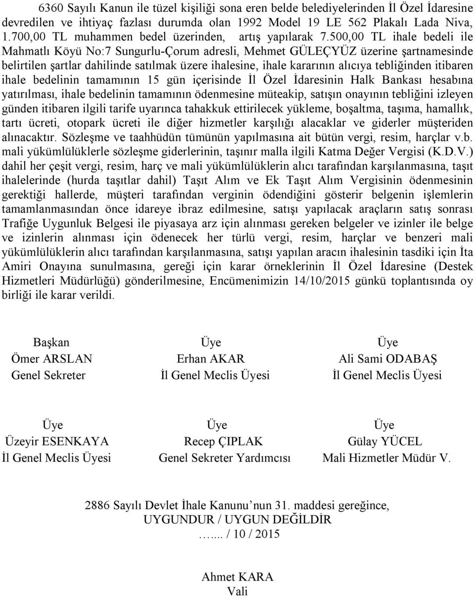 itibaren ihale bedelinin tamamının 15 gün içerisinde İl Özel İdaresinin Halk Bankası hesabına yatırılması, ihale bedelinin tamamının ödenmesine müteakip, satışın onayının tebliğini izleyen günden