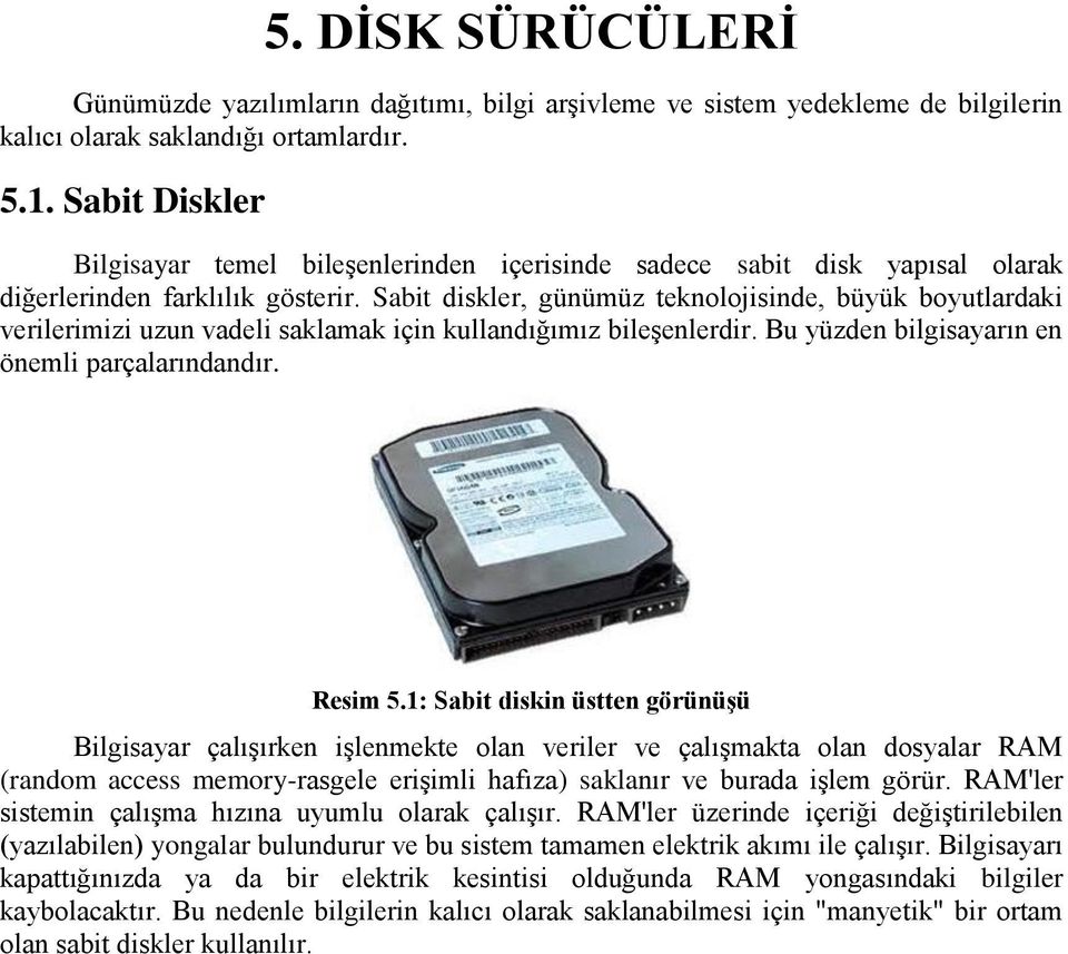 Sabit diskler, günümüz teknolojisinde, büyük boyutlardaki verilerimizi uzun vadeli saklamak için kullandığımız bileģenlerdir. Bu yüzden bilgisayarın en önemli parçalarındandır. Resim 5.