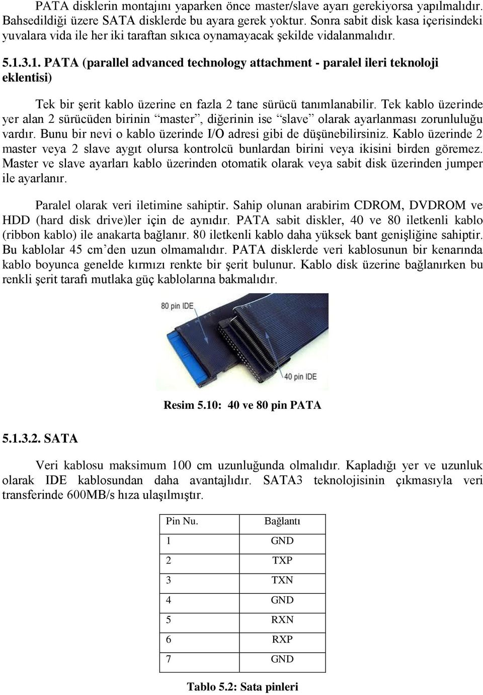 3.1. PATA (parallel advanced technology attachment - paralel ileri teknoloji eklentisi) Tek bir Ģerit kablo üzerine en fazla 2 tane sürücü tanımlanabilir.