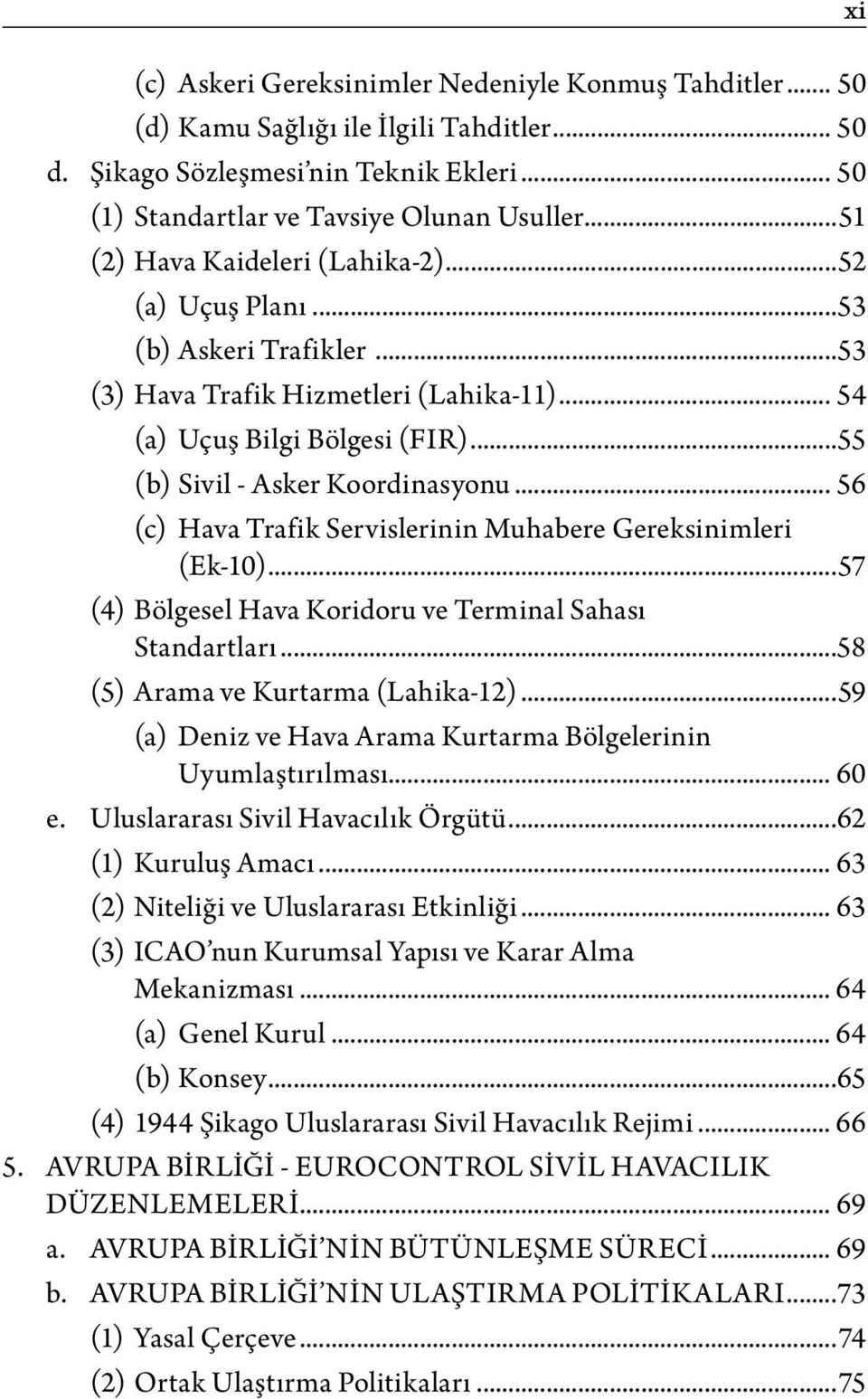 .. 56 (c) Hava Trafik Servislerinin Muhabere Gereksinimleri (Ek-10)...57 (4) Bölgesel Hava Koridoru ve Terminal Sahası Standartları...58 (5) Arama ve Kurtarma (Lahika-12).