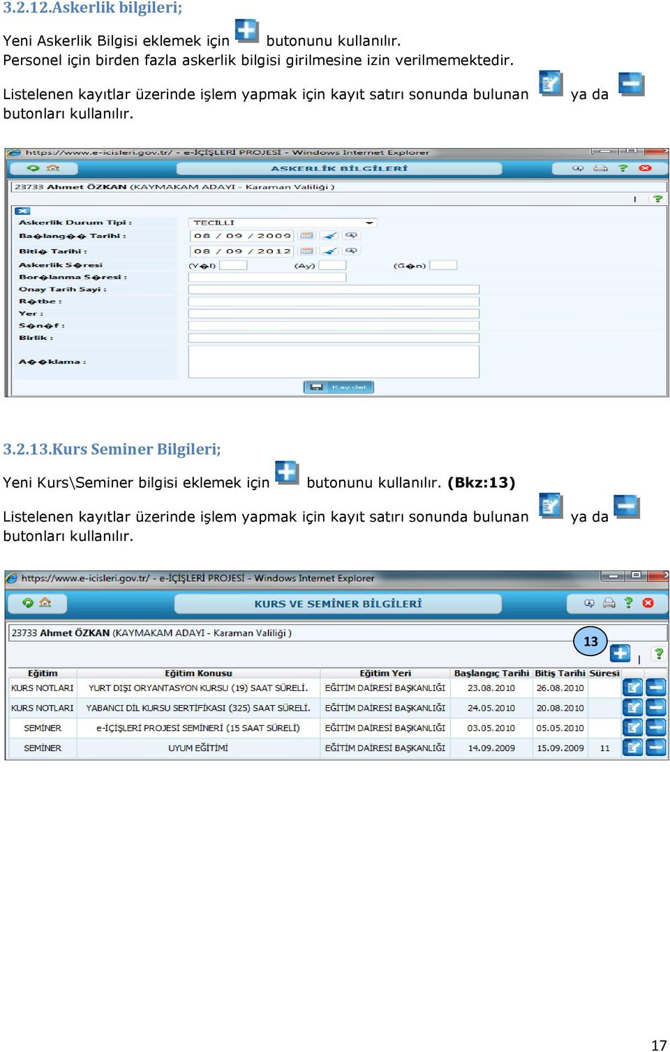 Listelenen kayıtlar üzerinde işlem yapmak için kayıt satırı sonunda bulunan butonları kullanılır. ya da 3.2.13.