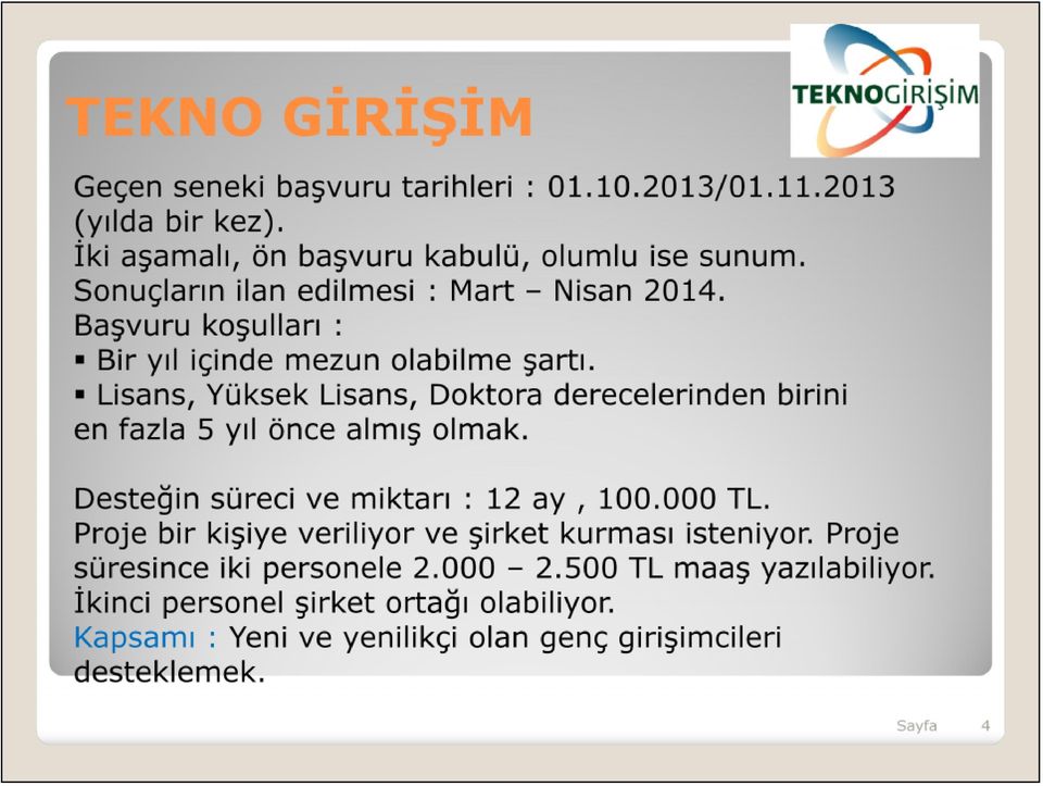 Lisans, Yüksek Lisans, Doktora derecelerinden birini en fazla 5 yıl önce almış olmak. Desteğin süreci ve miktarı : 12 ay, 100.000 TL.