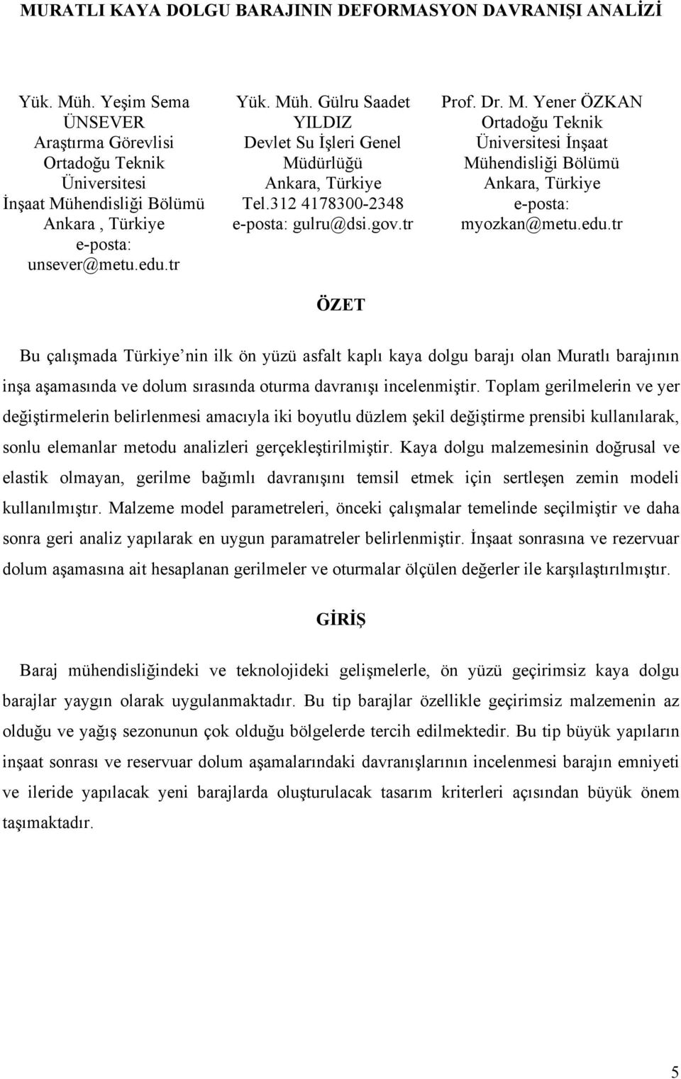 edu.tr Bu çalı mada Türkiye nin ilk ön yüzü asfalt kaplı kaya dolgu barajı olan Muratlı barajının in a a amasında ve dolum sırasında oturma davranı ı incelenmi tir.