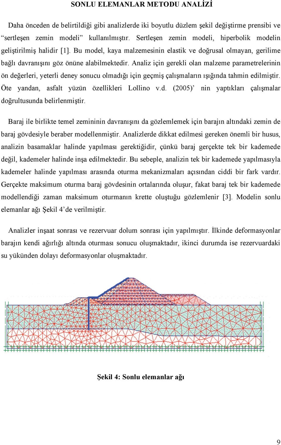 Analiz için gerekli olan malzeme parametrelerinin ön de erleri, yeterli deney sonucu olmadı ı için geçmi çalı maların ı ı ında tahmin edilmi tir. Öte yandan, asfalt yüzün özellikleri Lollino v.d. (2005) nin yaptıkları çalı malar do rultusunda belirlenmi tir.