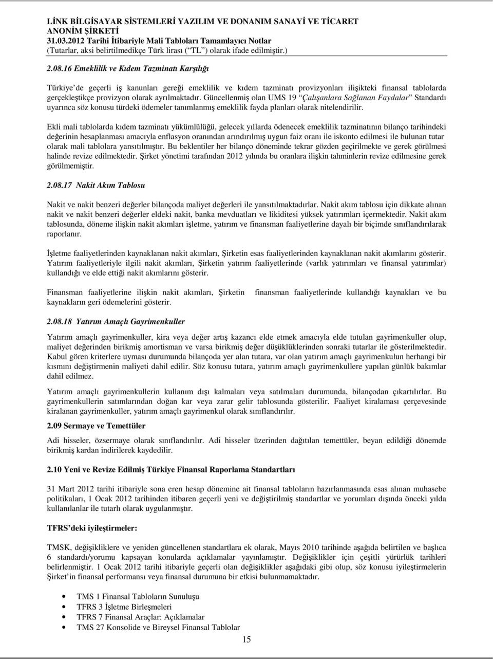 Ekli mali tablolarda kıdem tazminatı yükümlülüğü, gelecek yıllarda ödenecek emeklilik tazminatının bilanço tarihindeki değerinin hesaplanması amacıyla enflasyon oranından arındırılmış uygun faiz