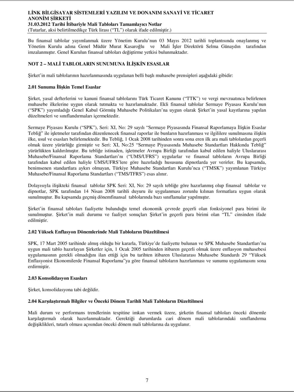 NOT 2 MALİ TABLOLARIN SUNUMUNA İLİŞKİN ESASLAR Şirket in mali tablolarının hazırlanmasında uygulanan belli başlı muhasebe prensipleri aşağıdaki gibidir: 2.