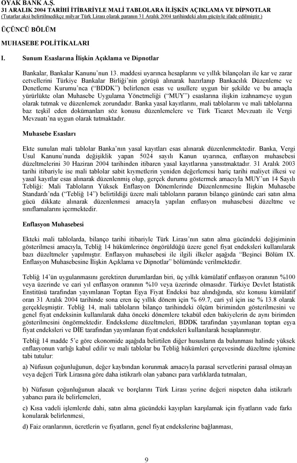 belirlenen esas ve usullere uygun bir şekilde ve bu amaçla yürürlükte olan Muhasebe Uygulama Yönetmeliği ( MUY ) esaslarõna ilişkin izahnameye uygun olarak tutmak ve düzenlemek zorundadõr.